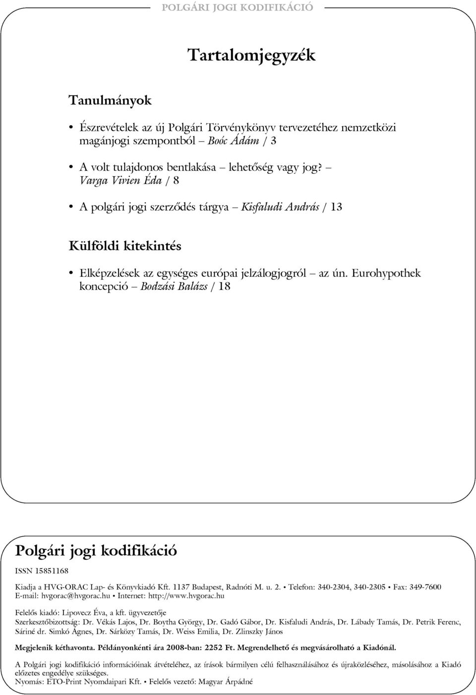 Eurohypothek koncepció Bodzási Balázs / 18 Polgári jogi kodifikáció ISSN 15851168 Kiadja a HVG-ORAC Lap- és Könyvkiadó Kft. 1137 Budapest, Radnóti M. u. 2.