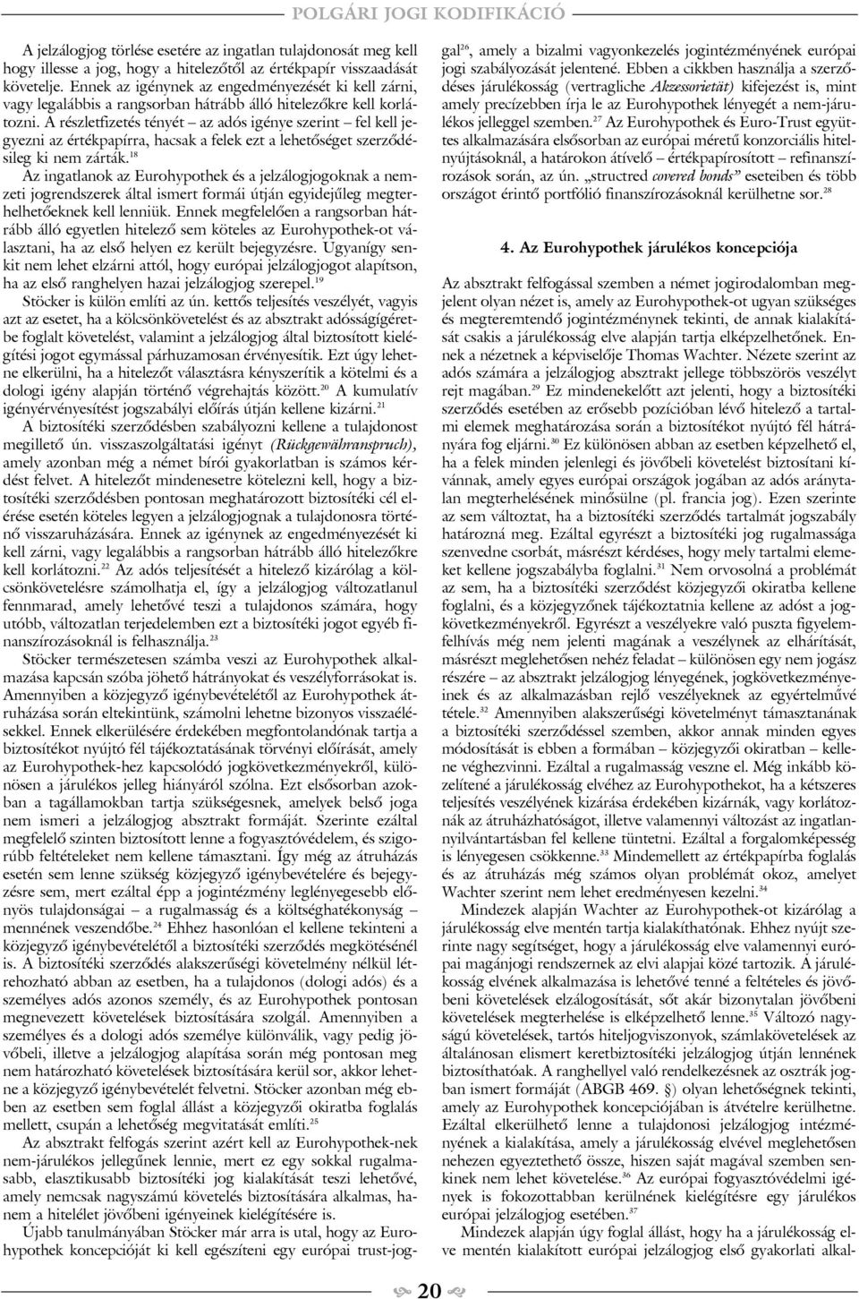 A részletfizetés tényét az adós igénye szerint fel kell jegyezni az értékpapírra, hacsak a felek ezt a lehetõséget szerzõdésileg ki nem zárták.