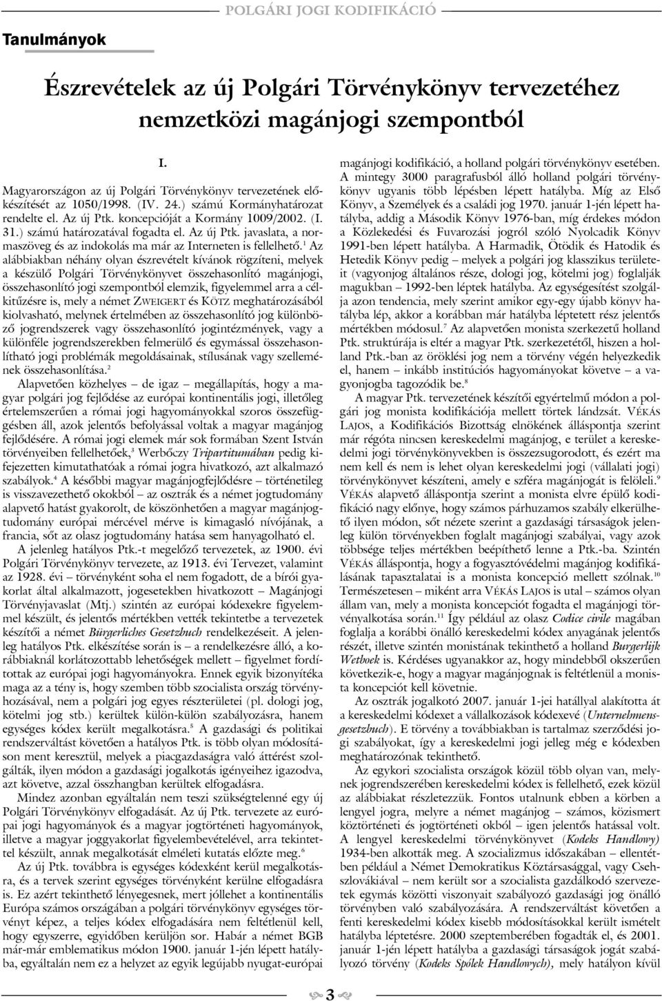 1 Az alábbiakban néhány olyan észrevételt kívánok rögzíteni, melyek a készülõ Polgári Törvénykönyvet összehasonlító magánjogi, összehasonlító jogi szempontból elemzik, figyelemmel arra a célkitûzésre