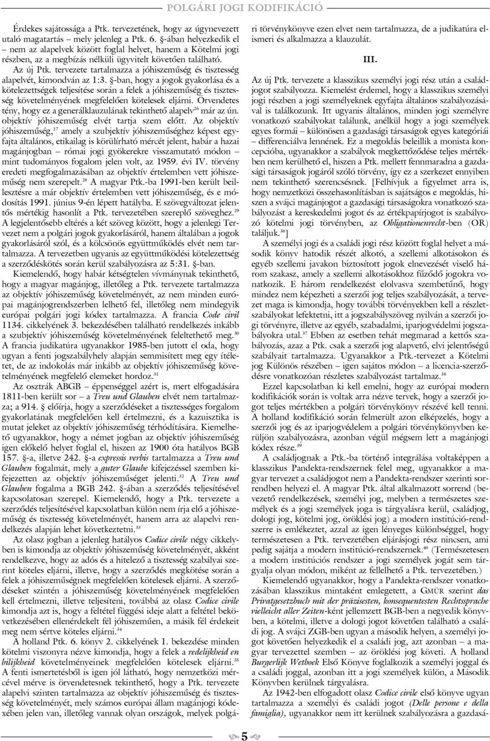 tervezete tartalmazza a jóhiszemûség és tisztesség alapelvét, kimondván az 1:3.