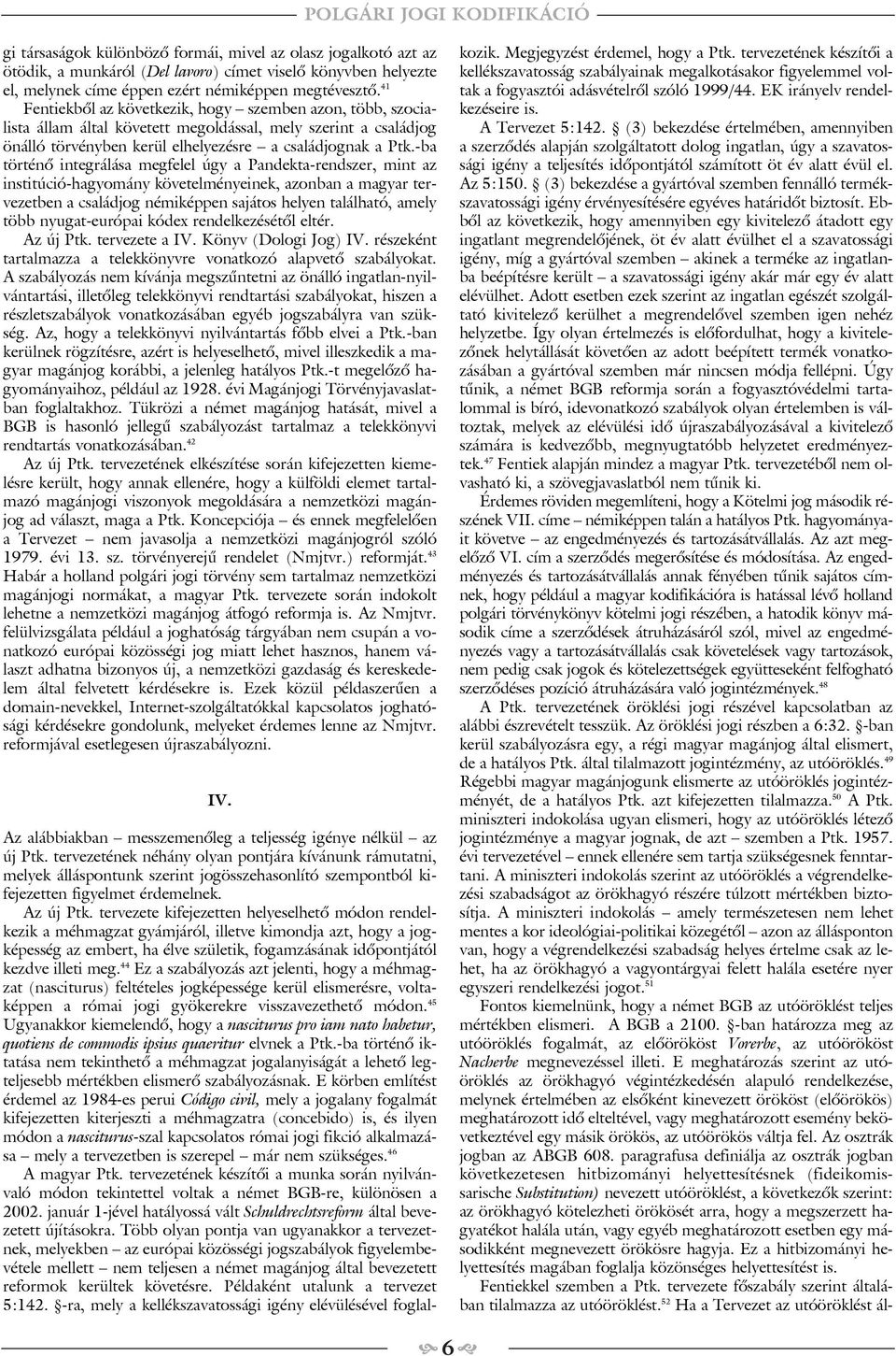 -ba történõ integrálása megfelel úgy a Pandekta-rendszer, mint az institúció-hagyomány követelményeinek, azonban a magyar tervezetben a családjog némiképpen sajátos helyen található, amely több