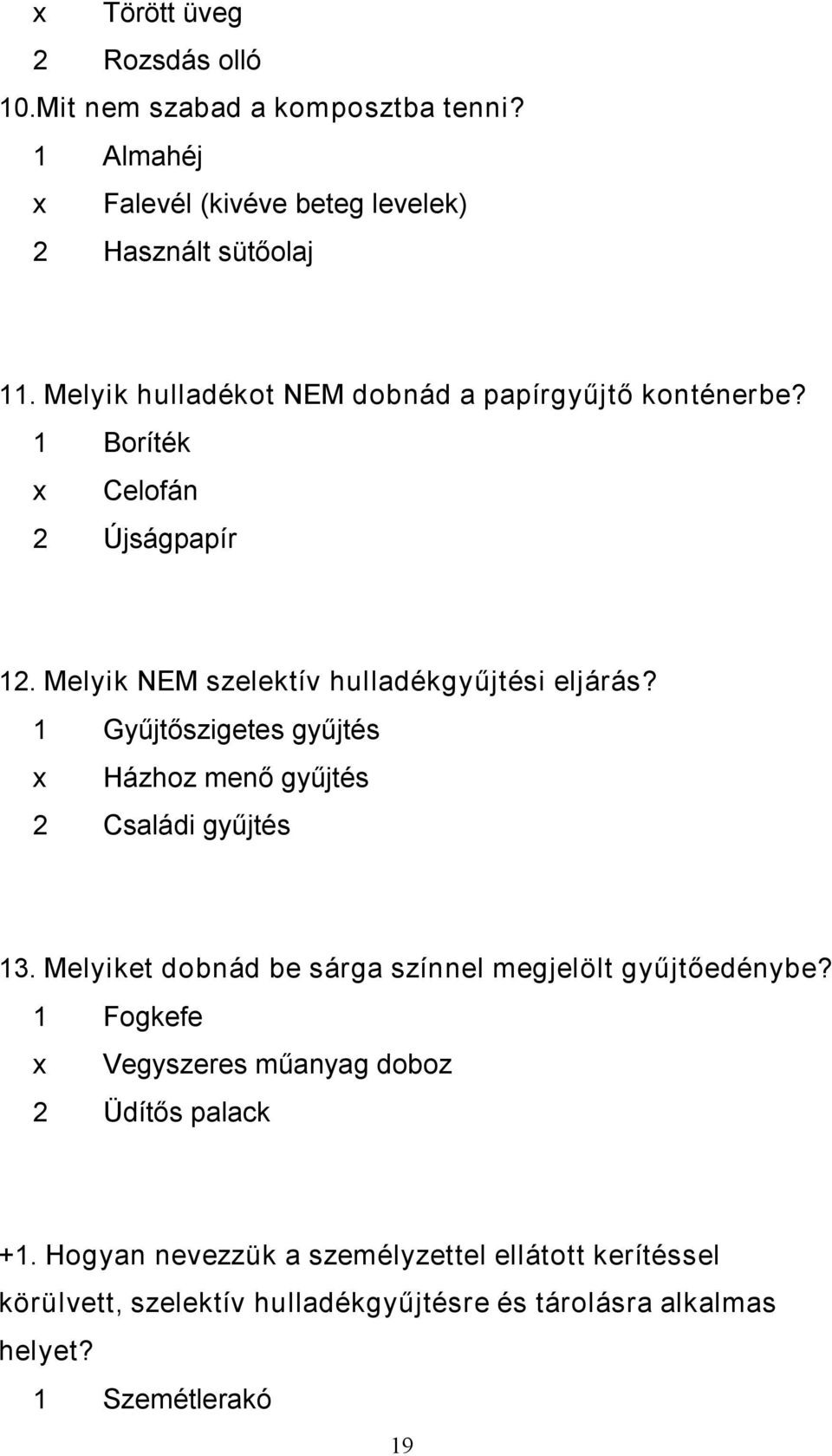 1 Gyűjtőszigetes gyűjtés x Házhoz menő gyűjtés 2 Családi gyűjtés 13. Melyiket dobnád be sárga színnel megjelölt gyűjtőedénybe?