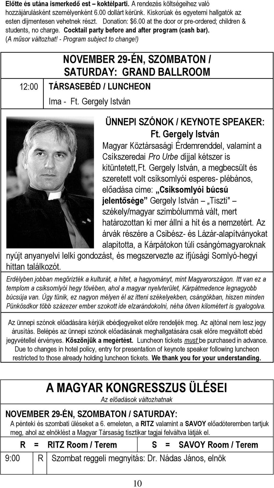 ) NOVEMBE 29-ÉN, SZOMBATON / SATUDAY: GAND BALLOOM 12:00 TÁSASEBÉD / LUNCHEON Ima - Ft. Gergely István ÜNNEPI SZÓNOK / KEYNOTE SPEAKE: Ft.