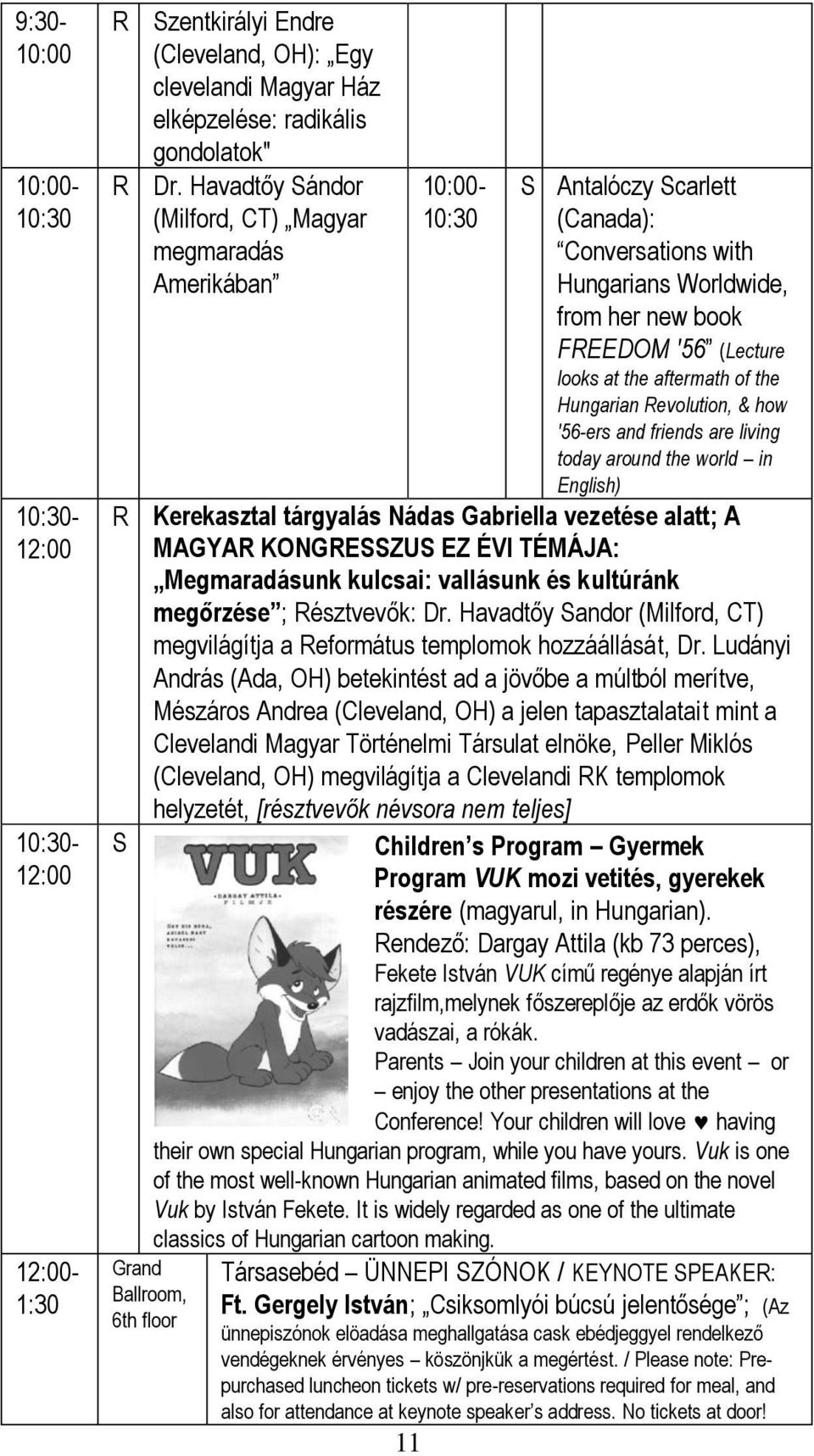 aftermath of the Hungarian evolution, & how '56-ers and friends are living today around the world in English) Kerekasztal tárgyalás Nádas Gabriella vezetése alatt; A MAGYA KONGESSZUS EZ ÉVI TÉMÁJA: