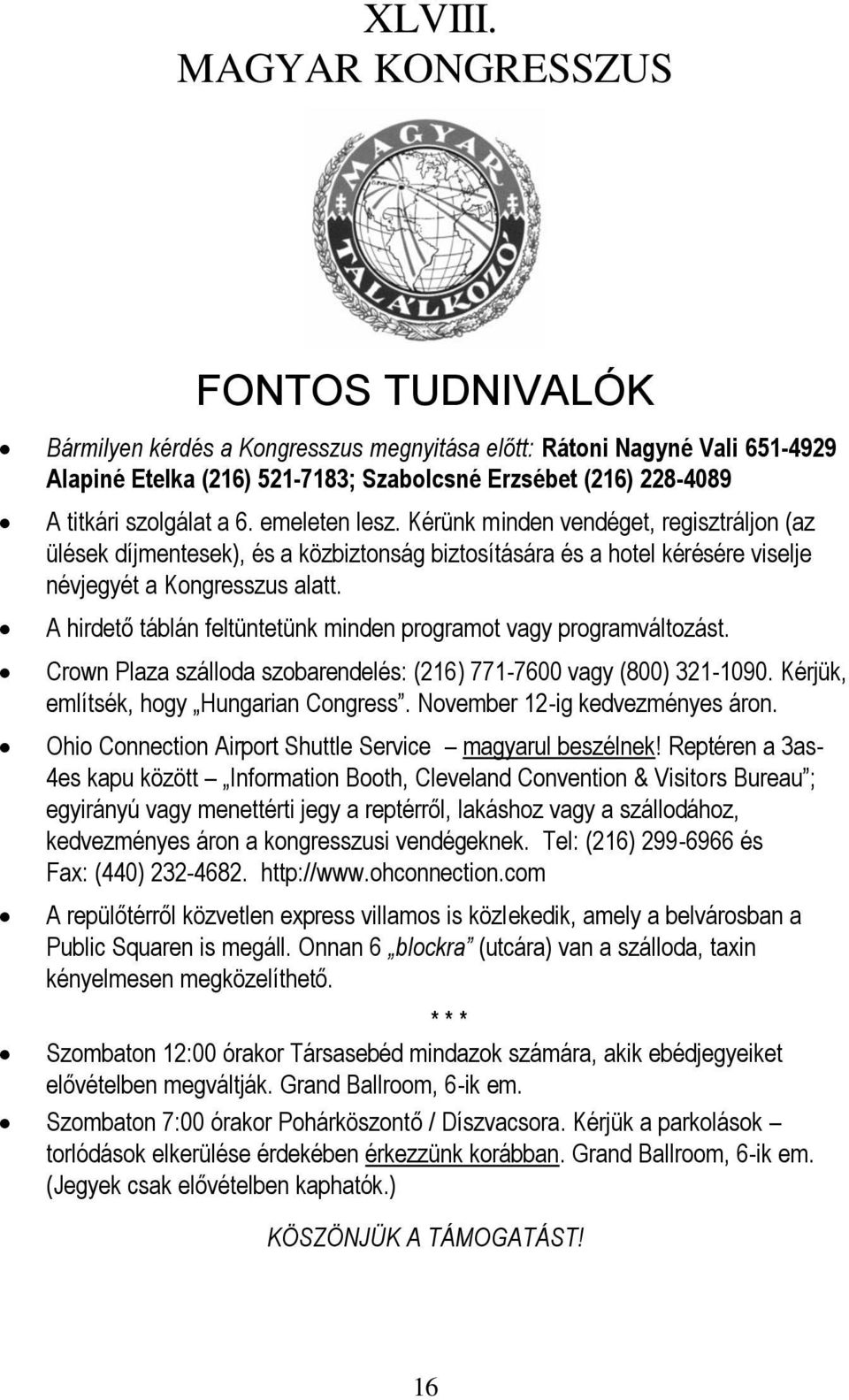 6. emeleten lesz. Kérünk minden vendéget, regisztráljon (az ülések díjmentesek), és a közbiztonság biztosítására és a hotel kérésére viselje névjegyét a Kongresszus alatt.