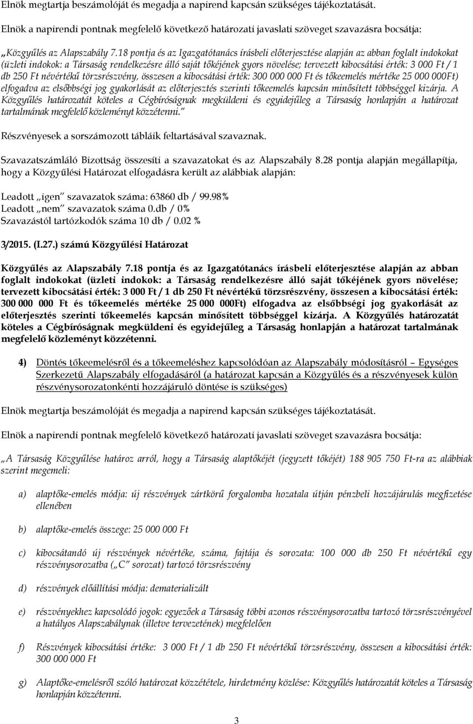 18 pontja és az Igazgatótanács írásbeli előterjesztése alapján az abban foglalt indokokat (üzleti indokok: a Társaság rendelkezésre álló saját tőkéjének gyors növelése; tervezett kibocsátási érték: 3