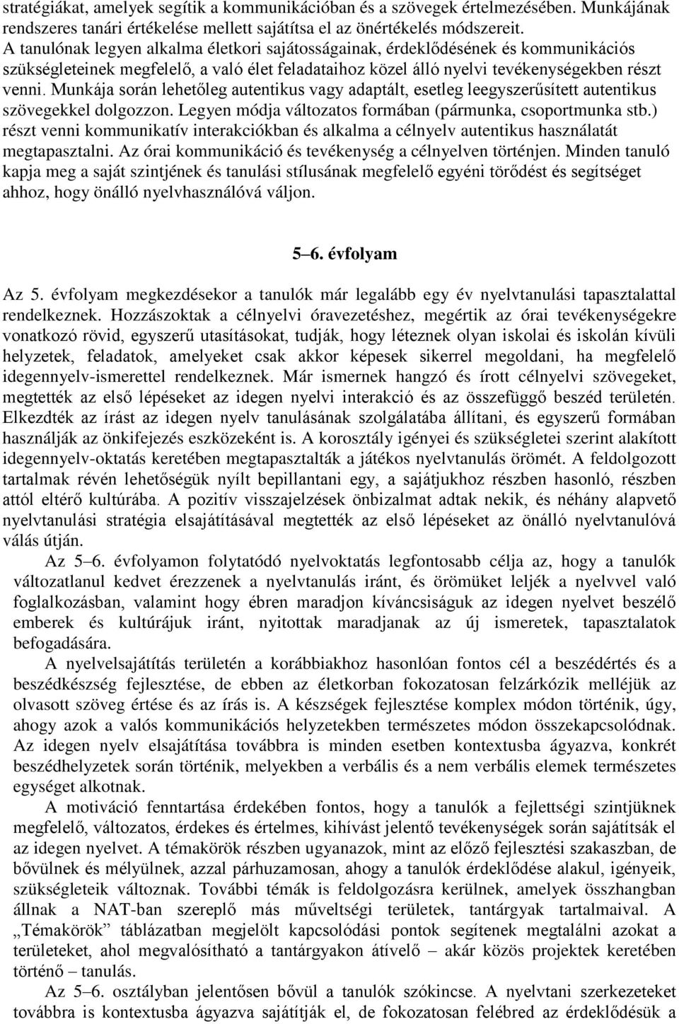 Munkája során lehetőleg autentikus vagy adaptált, esetleg leegyszerűsített autentikus szövegekkel dolgozzon. Legyen módja változatos formában (pármunka, csoportmunka stb.