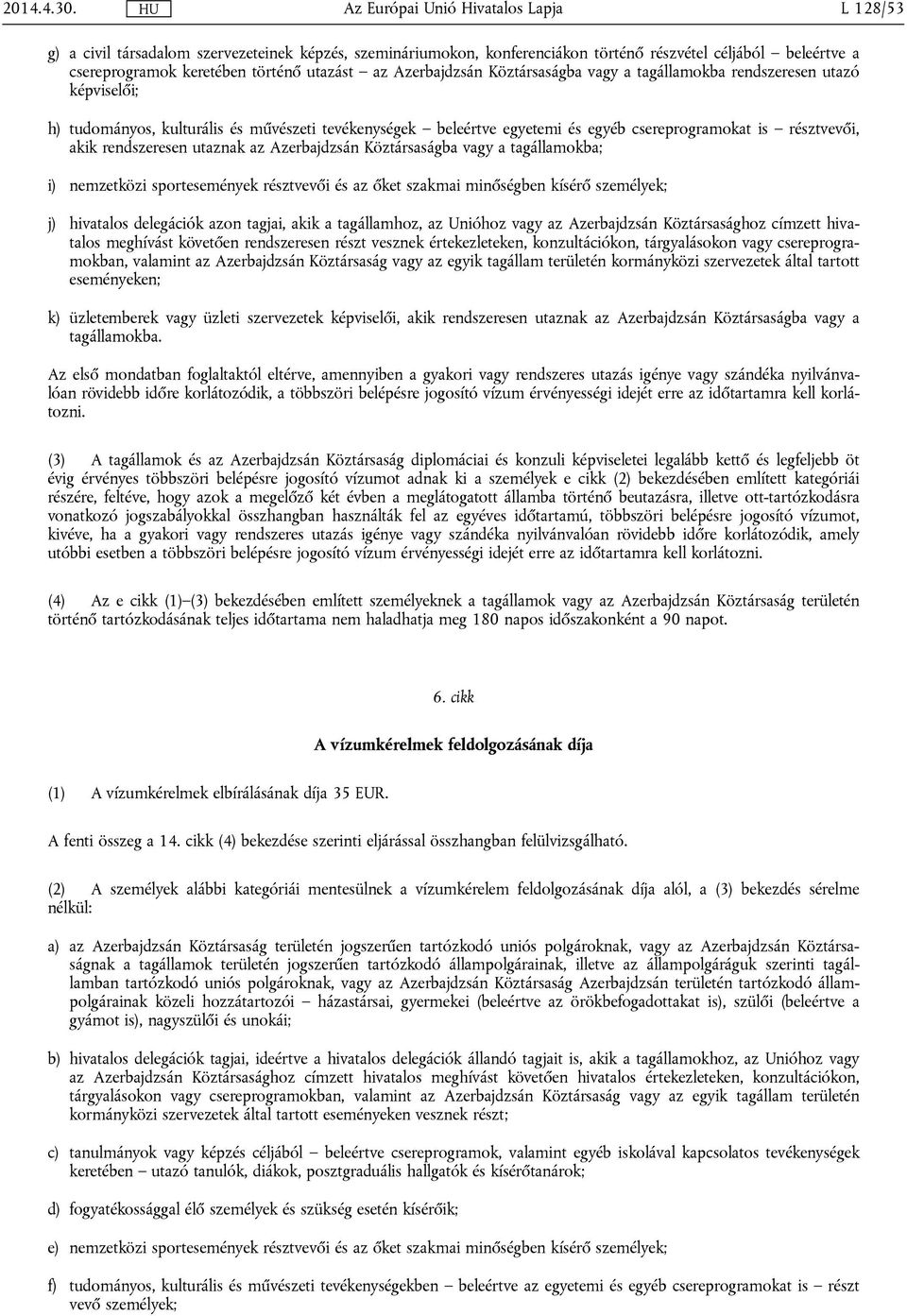 vagy a tagállamokba rendszeresen utazó képviselői; h) tudományos, kulturális és művészeti tevékenységek beleértve egyetemi és egyéb csereprogramokat is résztvevői, akik rendszeresen utaznak az