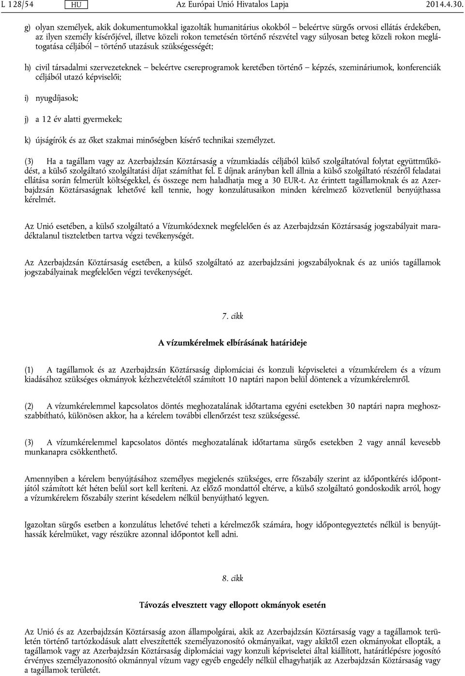 súlyosan beteg közeli rokon meglátogatása céljából történő utazásuk szükségességét; h) civil társadalmi szervezeteknek beleértve csereprogramok keretében történő képzés, szemináriumok, konferenciák