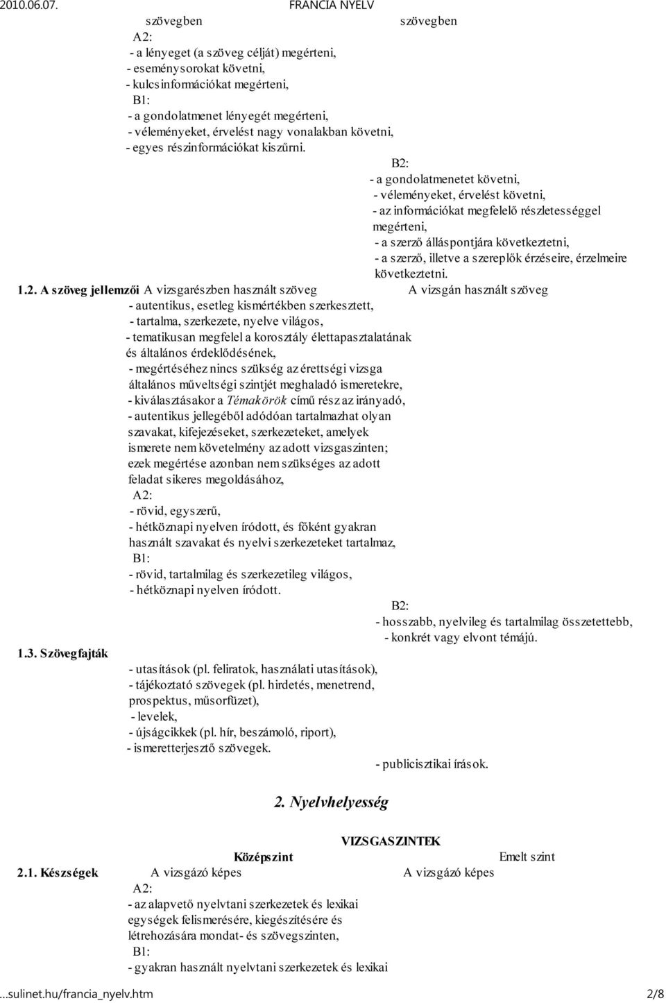 - a gondolatmenetet követni, - véleményeket, érvelést követni, - az információkat megfelelő részletességgel megérteni, - a szerző álláspontjára következtetni, - a szerző, illetve a szereplők