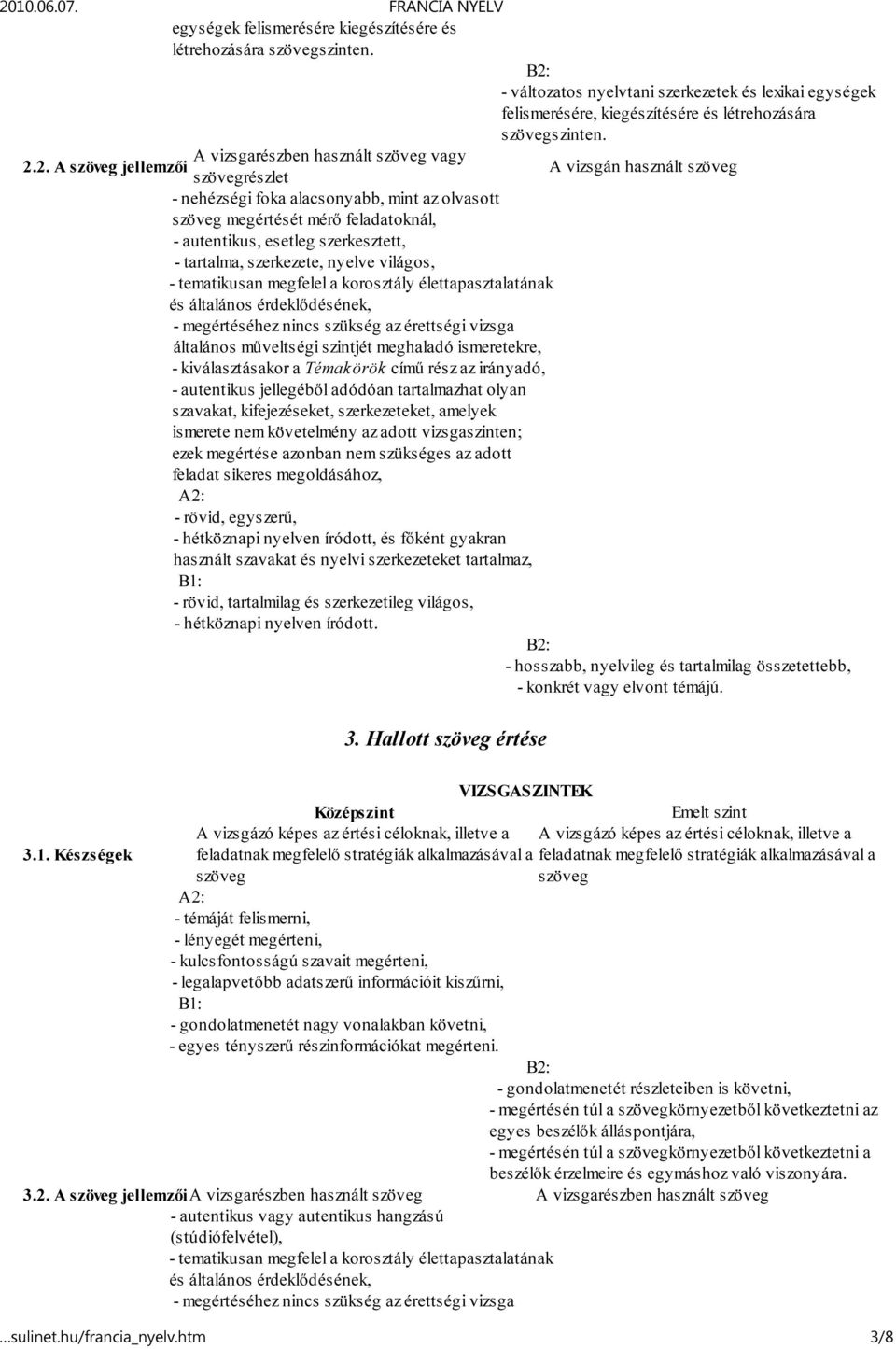 2. A szöveg jellemzői A vizsgán használt szöveg szövegrészlet - nehézségi foka alacsonyabb, mint az olvasott szöveg megértését mérő feladatoknál, - autentikus, esetleg szerkesztett, - tartalma,