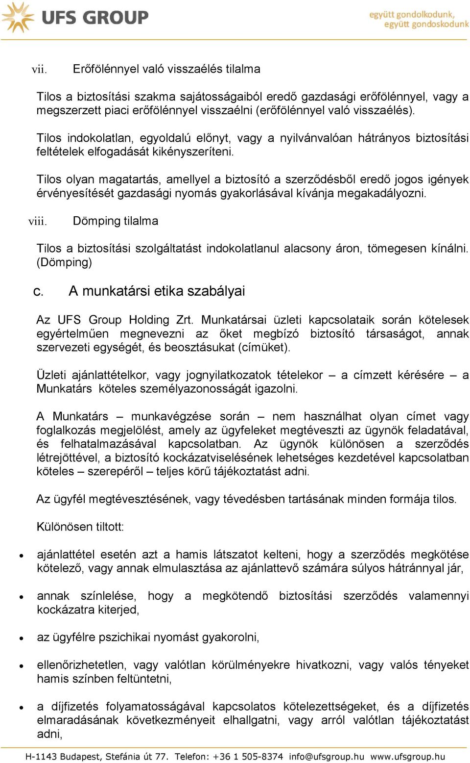 Tilos olyan magatartás, amellyel a biztosító a szerződésből eredő jogos igények érvényesítését gazdasági nyomás gyakorlásával kívánja megakadályozni. viii.