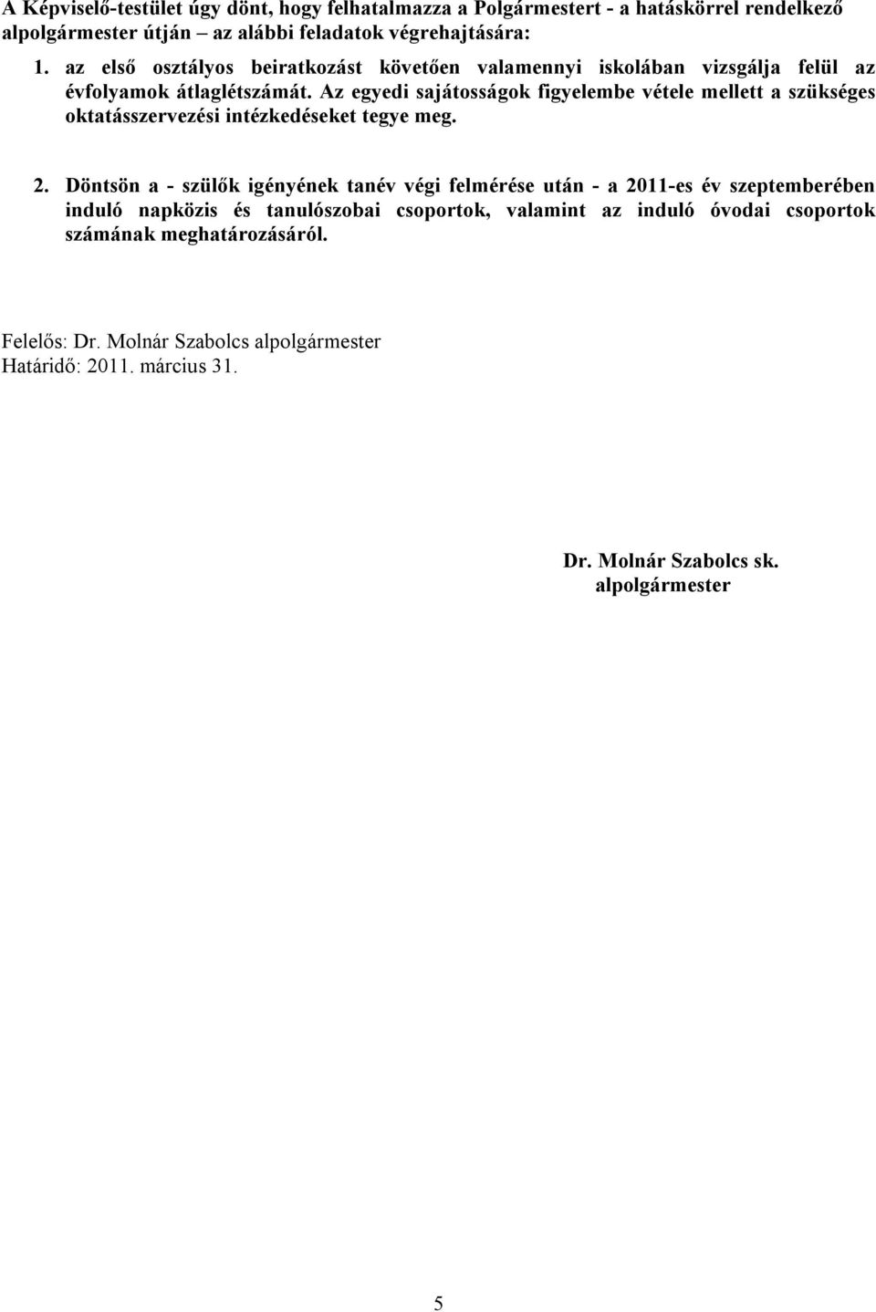 Az egyedi sajátosságok figyelembe vétele mellett a szükséges oktatásszervezési intézkedéseket tegye meg. 2.