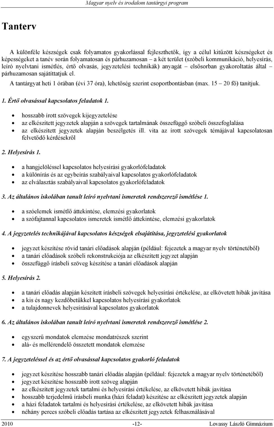 A tantárgyat heti 1 órában (évi 37 óra), lehetőség szerint csoportbontásban (max. 15 20 fő) tanítjuk. 1. Értő olvasással kapcsolatos feladatok 1.
