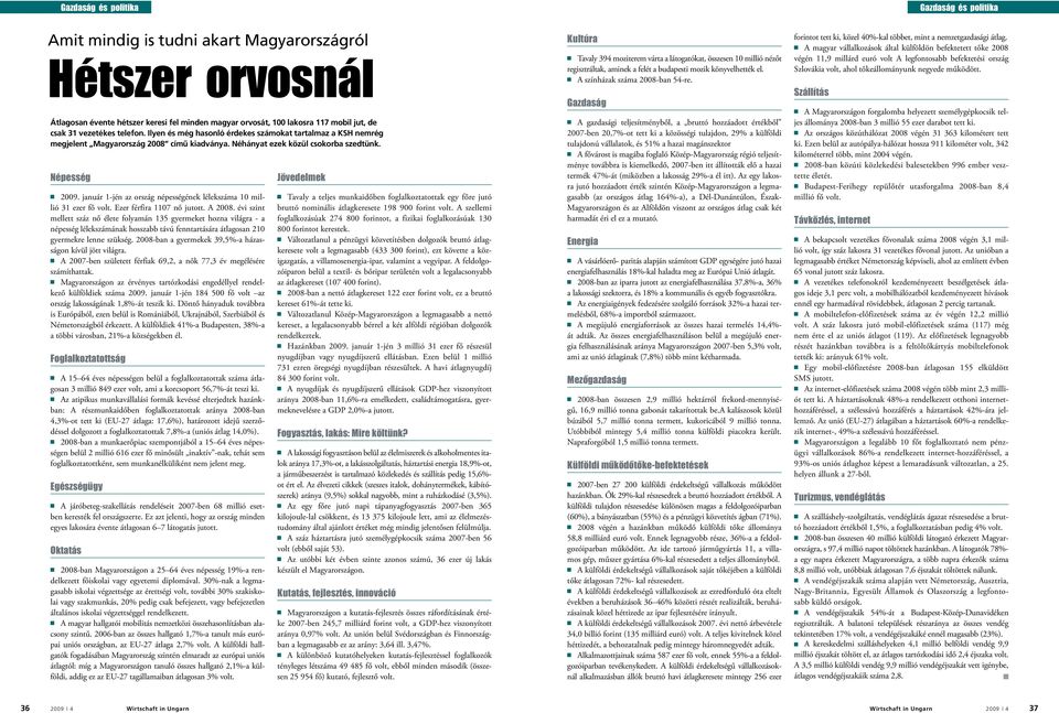 január 1-jén az ország népességének lélekszáma 10 millió 31 ezer fő volt. Ezer férfira 1107 nő jutott. A 2008.