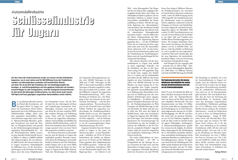 Ist ab 2012 die Produktion der vier Nachfolgemodelle der heutigen A- und B-Kompaktklasse auf eine geplante Stückzahl von hunderttausend Wagen im Jahr hochgefahren, wird der Stuttgarter