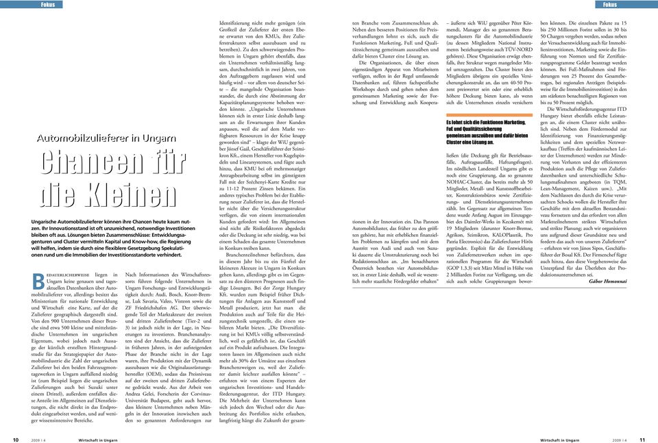 Lösungen bieten Zusammenschlüsse: Entwicklungsagenturen und Cluster vermitteln Kapital und Know-how, die Regierung will helfen, indem sie durch eine flexiblere Gesetzgebung Spekulationen rund um die