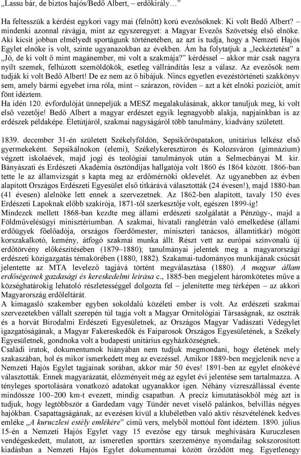 Aki kicsit jobban elmélyedt sportágunk történetében, az azt is tudja, hogy a Nemzeti Hajós Egylet elnöke is volt, szinte ugyanazokban az években.