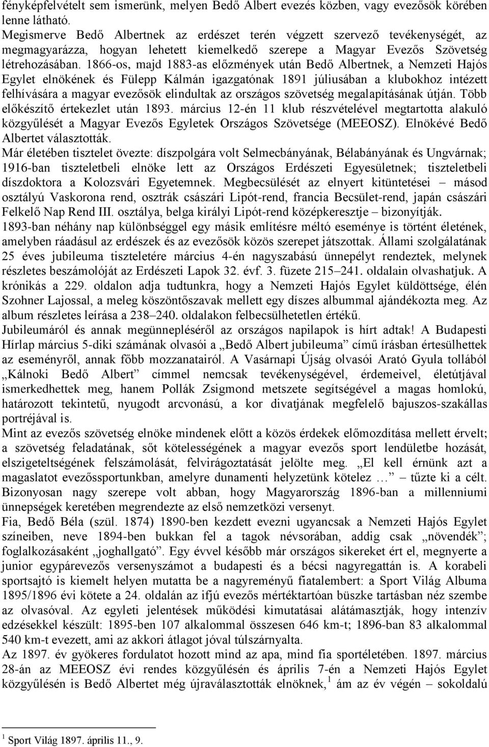 1866-os, majd 1883-as előzmények után Bedő Albertnek, a Nemzeti Hajós Egylet elnökének és Fülepp Kálmán igazgatónak 1891 júliusában a klubokhoz intézett felhívására a magyar evezősök elindultak az