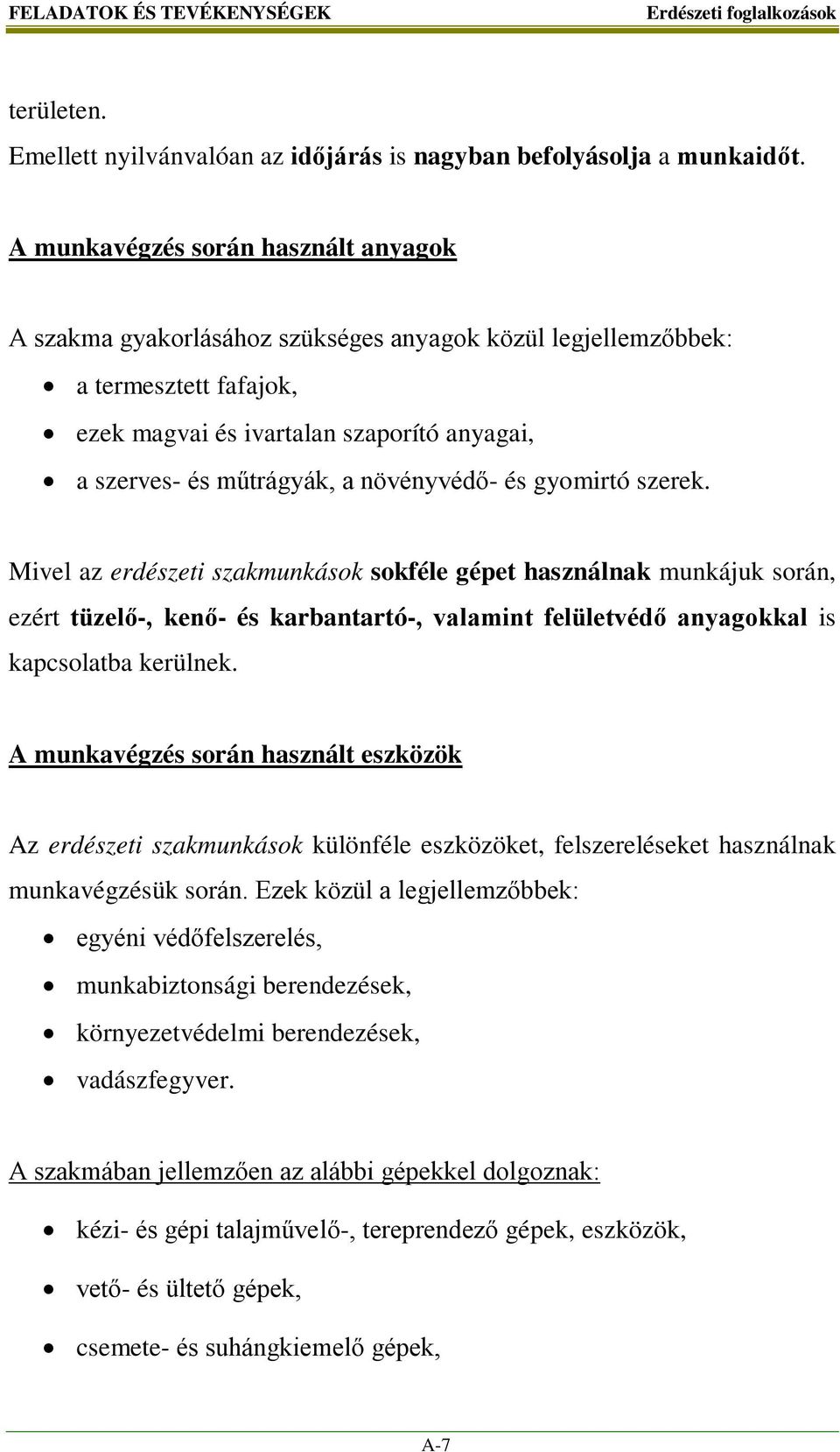 növényvédő- és gyomirtó szerek. Mivel az erdészeti szakmunkások sokféle gépet használnak munkájuk során, ezért tüzelő-, kenő- és karbantartó-, valamint felületvédő anyagokkal is kapcsolatba kerülnek.