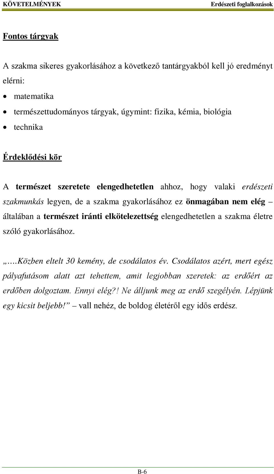 természet iránti elkötelezettség elengedhetetlen a szakma életre szóló gyakorlásához..közben eltelt 30 kemény, de csodálatos év.