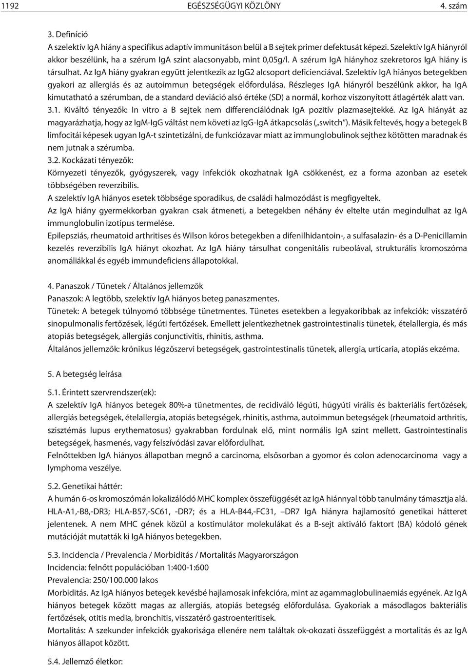 Az IgA hiány gyakran együtt jelentkezik az IgG2 alcsoport deficienciával. Szelektív IgA hiányos betegekben gyakori az allergiás és az autoimmun betegségek elõfordulása.