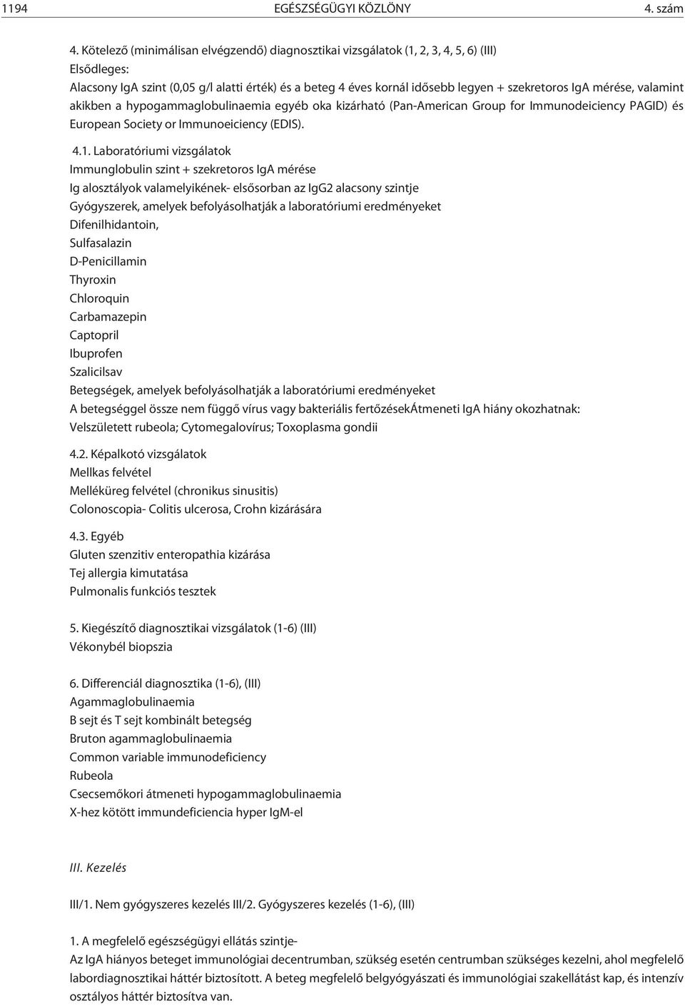 mérése, valamint akikben a hypogammaglobulinaemia egyéb oka kizárható (Pan-American Group for Immunodeiciency PAGID) és European Society or Immunoeiciency (EDIS). 4.1.