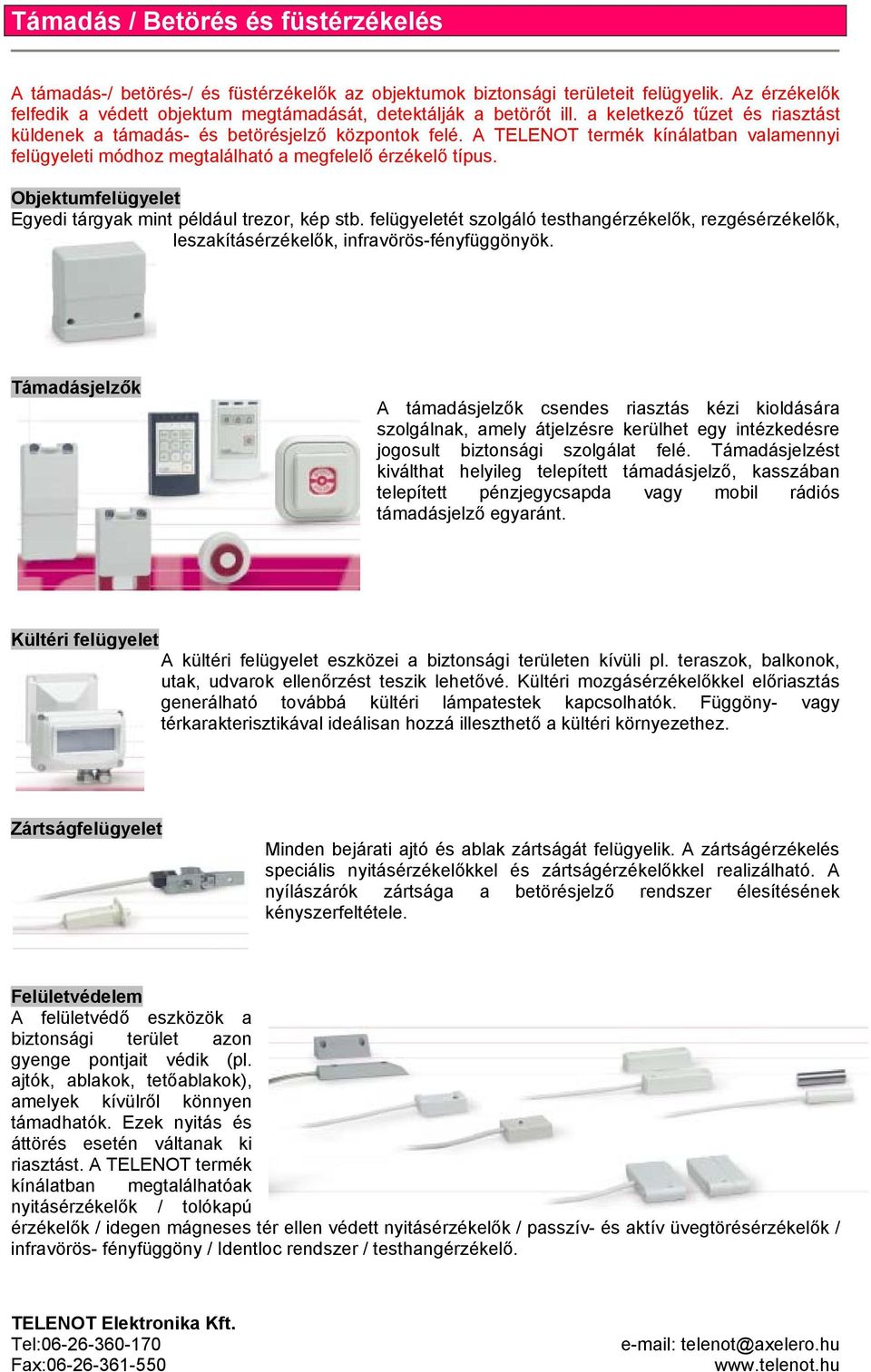 A TELENOT termék kínálatban valamennyi felügyeleti módhoz megtalálható a megfelelő érzékelő típus. Objektumfelügyelet Egyedi tárgyak mint például trezor, kép stb.