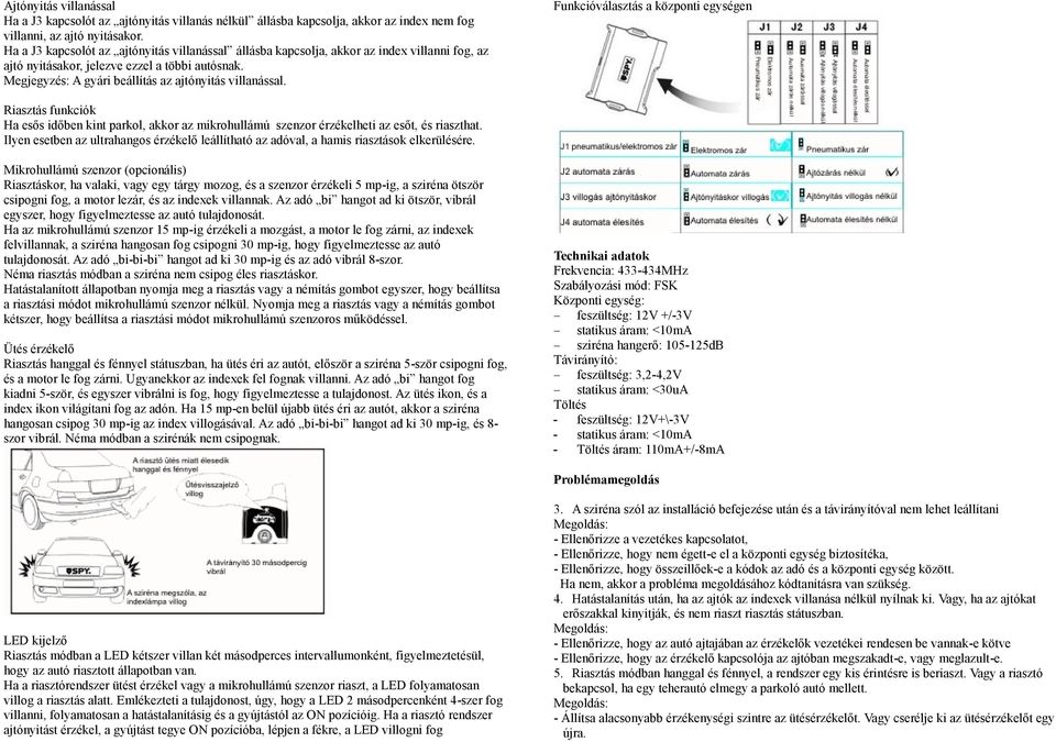 Funkcióválasztás a központi egységen Riasztás funkciók Ha esős időben kint parkol, akkor az mikrohullámú szenzor érzékelheti az esőt, és riaszthat.