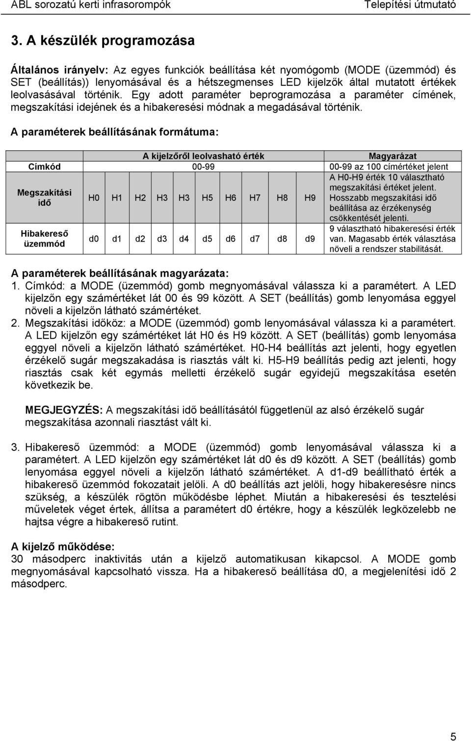 A paraméterek beállításának formátuma: A kijelzőről leolvasható érték Magyarázat Címkód 00-99 00-99 az 100 címértéket jelent A H0-H9 érték 10 választható megszakítási értéket jelent.