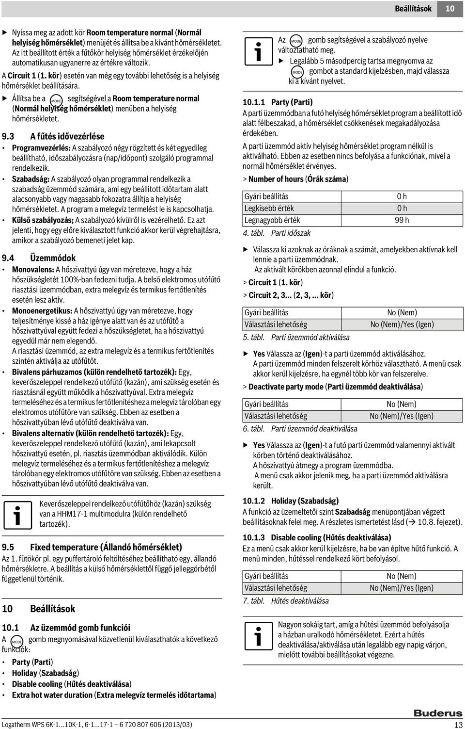 kör) esetén van még egy további lehetőség is a helyiség hőmérséklet beállítására. Állítsa be a segítségével a Room temperature normal (Normál helyiség hőmérséklet) menüben a helyiség hőmérsékletet. 9.