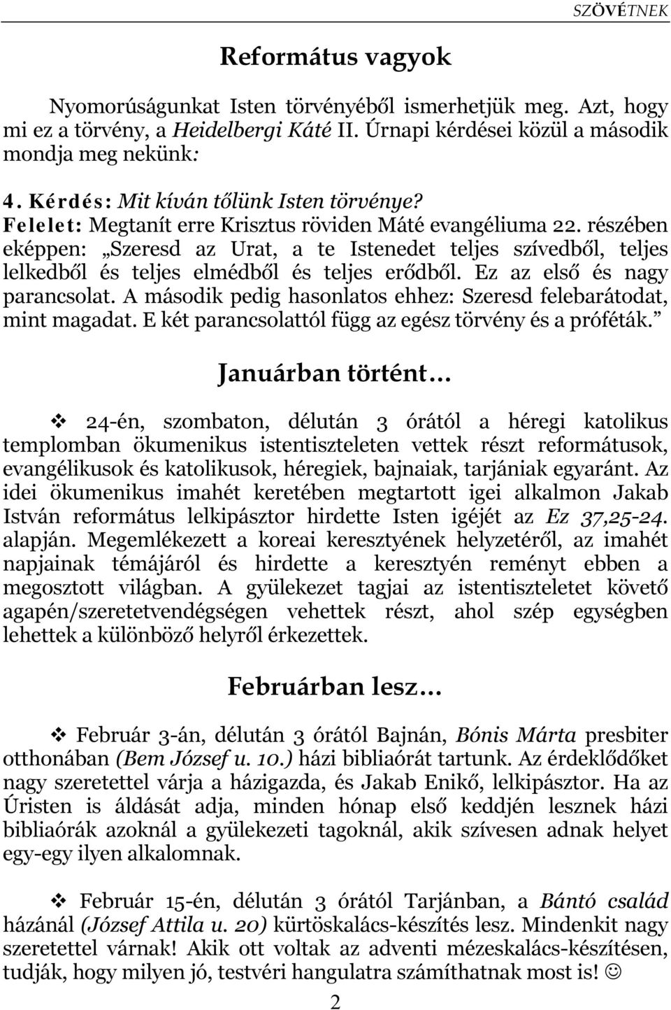 részében eképpen: Szeresd az Urat, a te Istenedet teljes szívedből, teljes lelkedből és teljes elmédből és teljes erődből. Ez az első és nagy parancsolat.