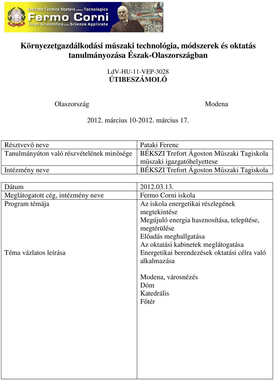 Meglátogatott cég, intézmény neve Fermo Corni iskola Program témája Az iskola energetikai részlegének megtekintése Megújuló energia hasznosítása, telepítése,