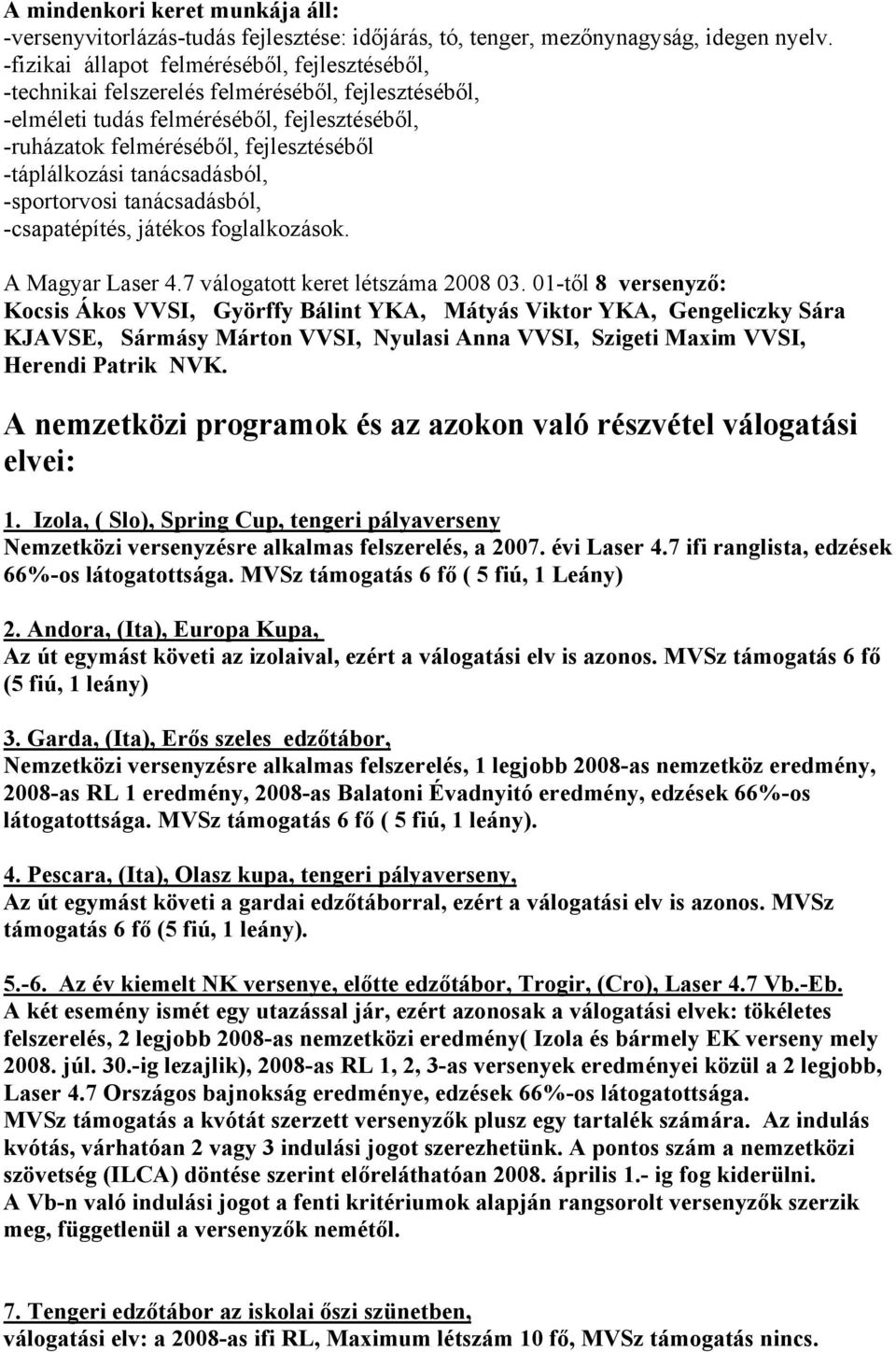 tanácsadásból, -sportorvosi tanácsadásból, -csapatépítés, játékos foglalkozások. A Magyar Laser 4.7 válogatott keret létszáma 2008 03.