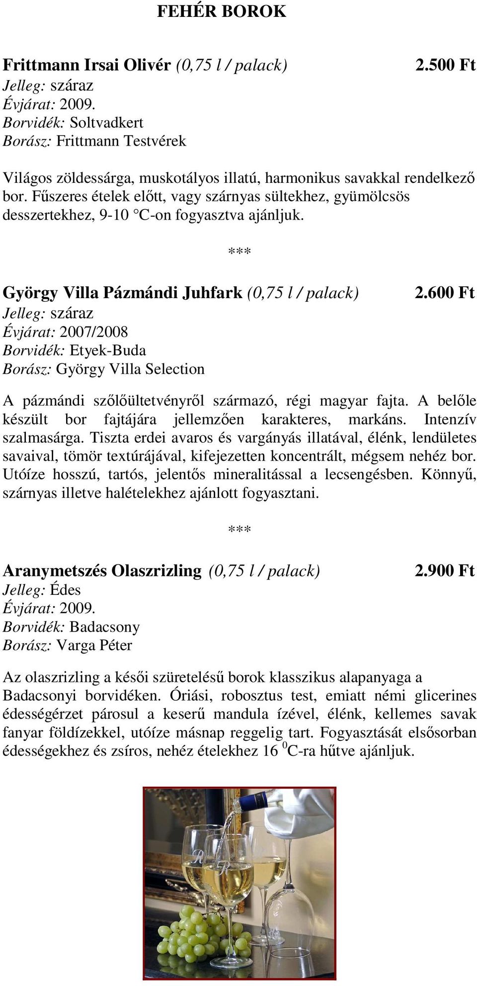 György Villa Pázmándi Juhfark (0,75 l / palack) Évjárat: 2007/2008 Borvidék: Etyek-Buda Borász: György Villa Selection 2.600 Ft A pázmándi szılıültetvényrıl származó, régi magyar fajta.