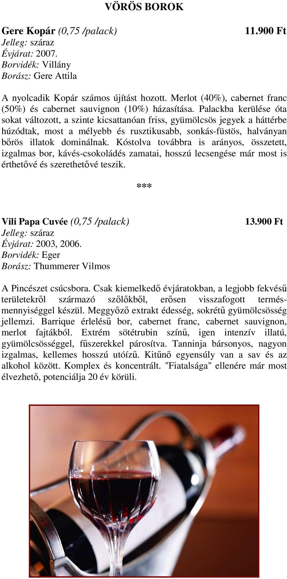 Kóstolva továbbra is arányos, összetett, izgalmas bor, kávés-csokoládés zamatai, hosszú lecsengése már most is érthetıvé és szerethetıvé teszik. Vili Papa Cuvée (0,75 /palack) Évjárat: 2003, 2006.