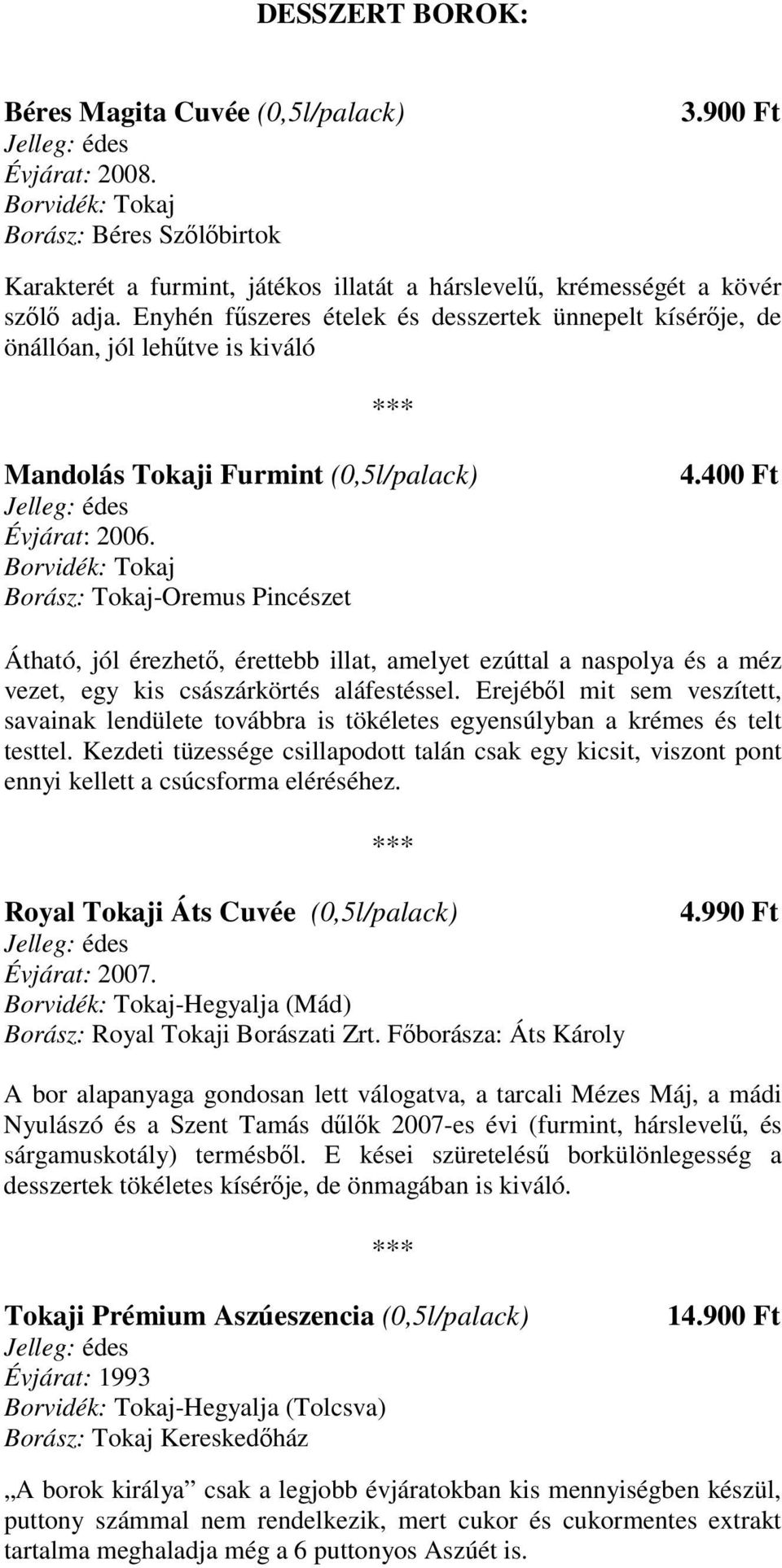 400 Ft Átható, jól érezhetı, érettebb illat, amelyet ezúttal a naspolya és a méz vezet, egy kis császárkörtés aláfestéssel.
