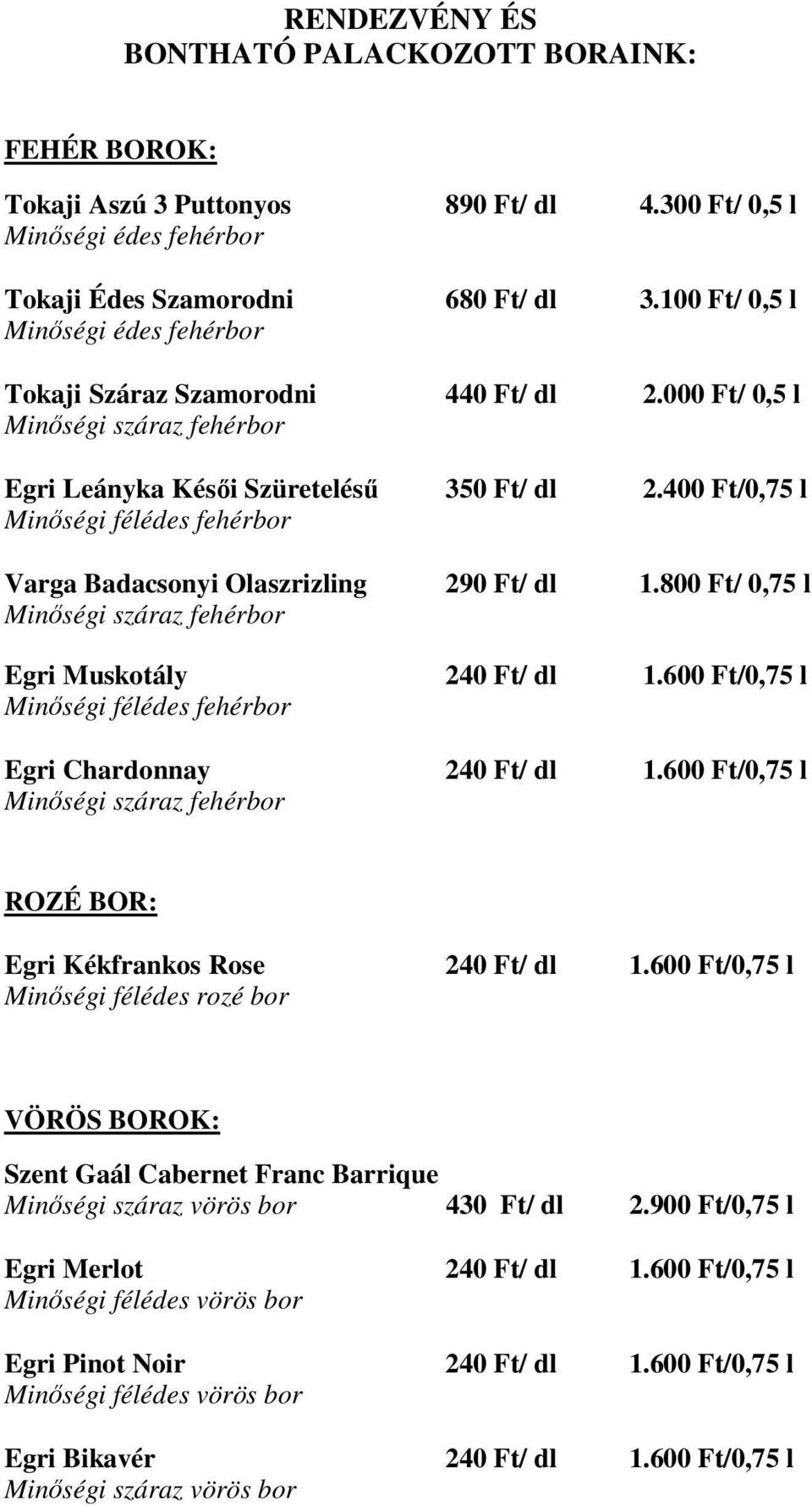 400 Ft/0,75 l Minıségi félédes fehérbor Varga Badacsonyi Olaszrizling 290 Ft/ dl 1.800 Ft/ 0,75 l Minıségi száraz fehérbor Egri Muskotály 240 Ft/ dl 1.