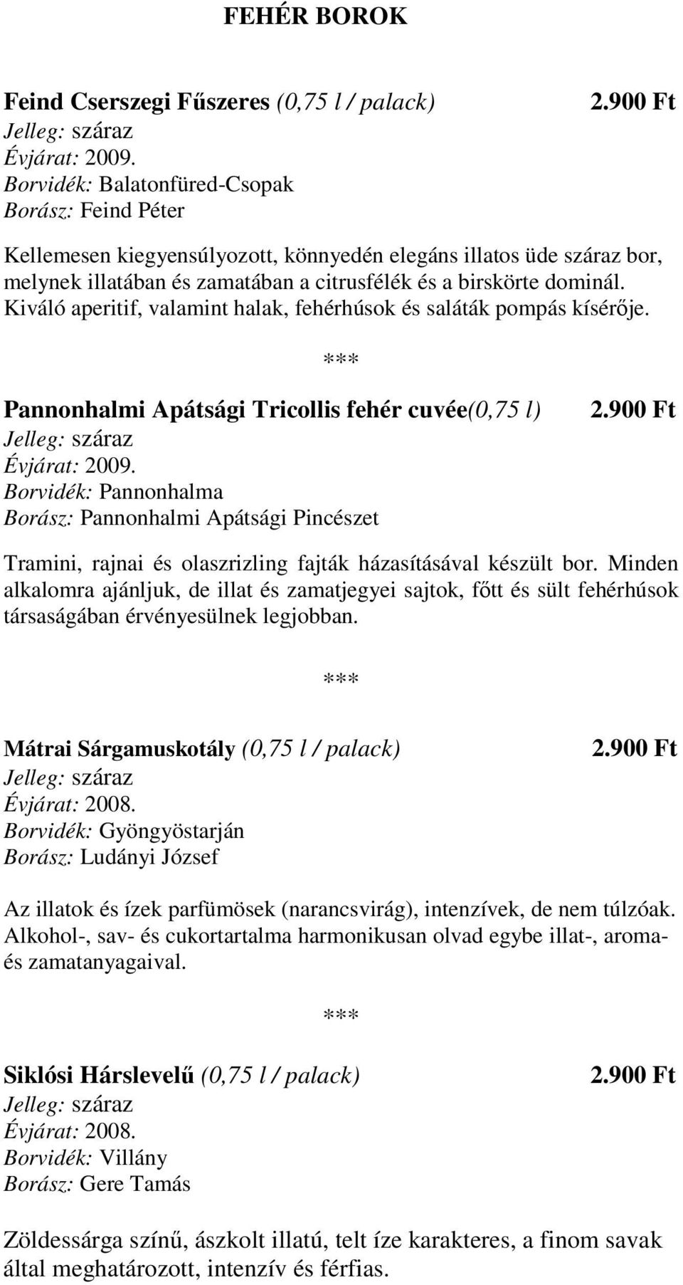 Pannonhalmi Apátsági Tricollis fehér cuvée(0,75 l) Borvidék: Pannonhalma Borász: Pannonhalmi Apátsági Pincészet Tramini, rajnai és olaszrizling fajták házasításával készült bor.