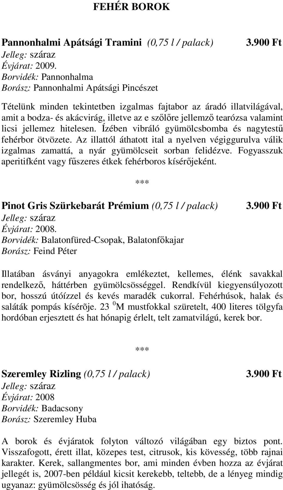 Ízében vibráló gyümölcsbomba és nagytestő fehérbor ötvözete. Az illattól áthatott ital a nyelven végiggurulva válik izgalmas zamattá, a nyár gyümölcseit sorban felidézve.