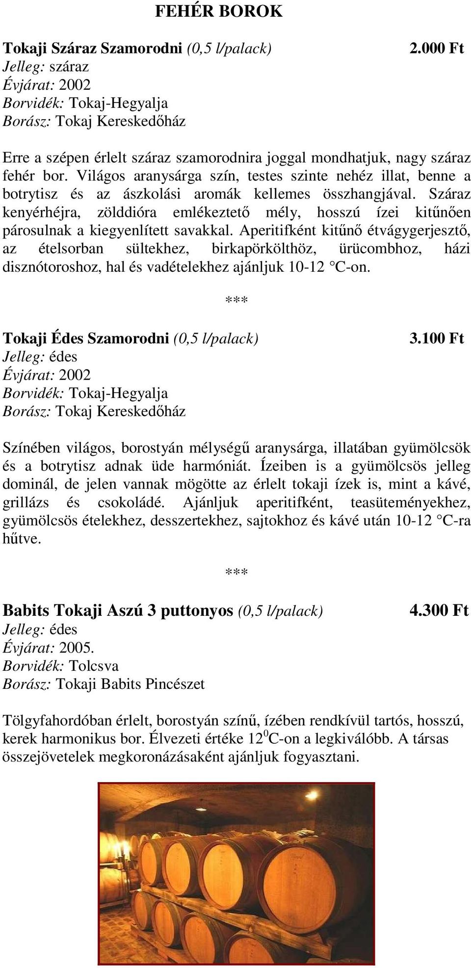Világos aranysárga szín, testes szinte nehéz illat, benne a botrytisz és az ászkolási aromák kellemes összhangjával.