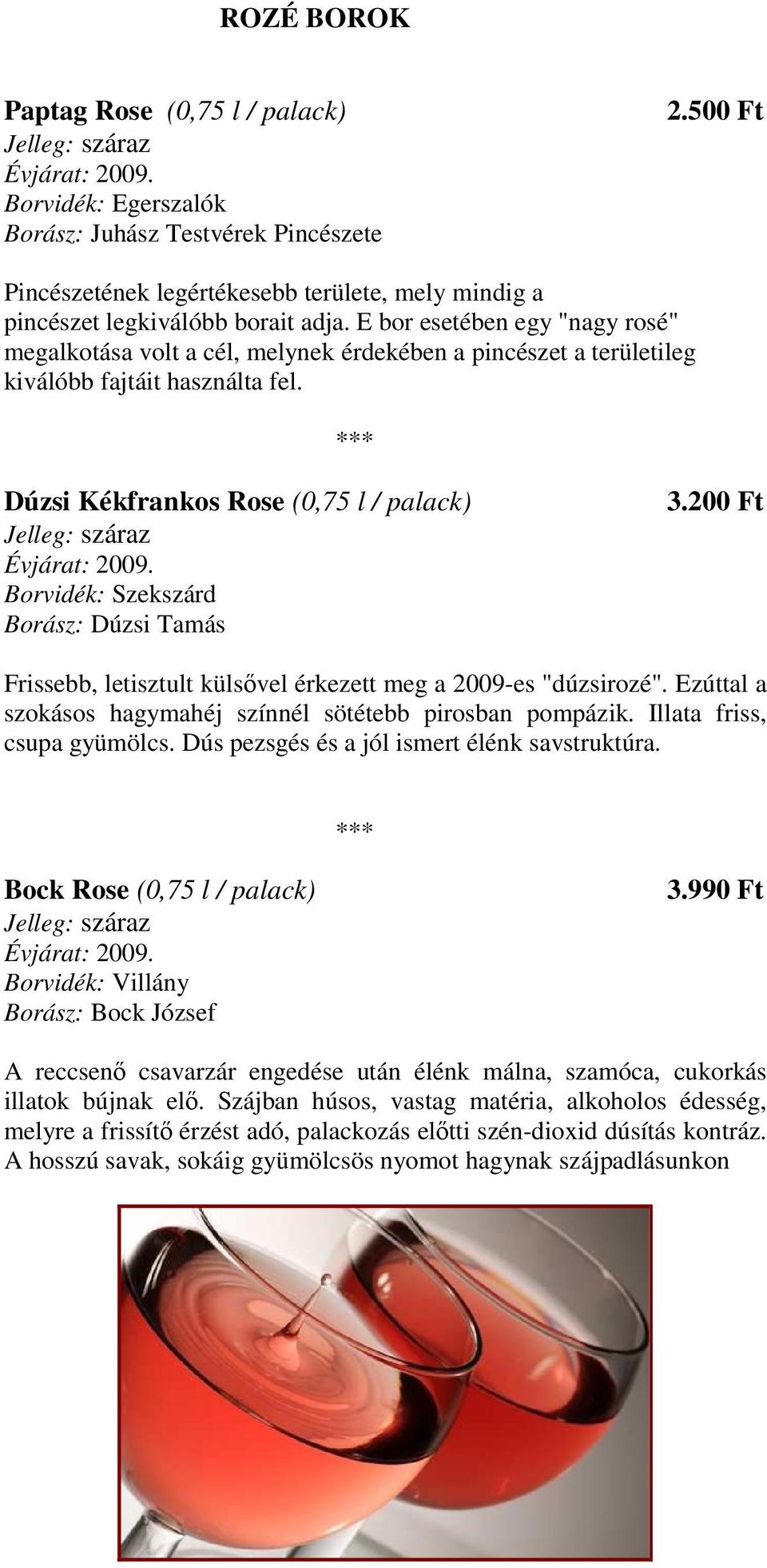 Dúzsi Kékfrankos Rose (0,75 l / palack) Borvidék: Szekszárd Borász: Dúzsi Tamás 3.200 Ft Frissebb, letisztult külsıvel érkezett meg a 2009-es "dúzsirozé".