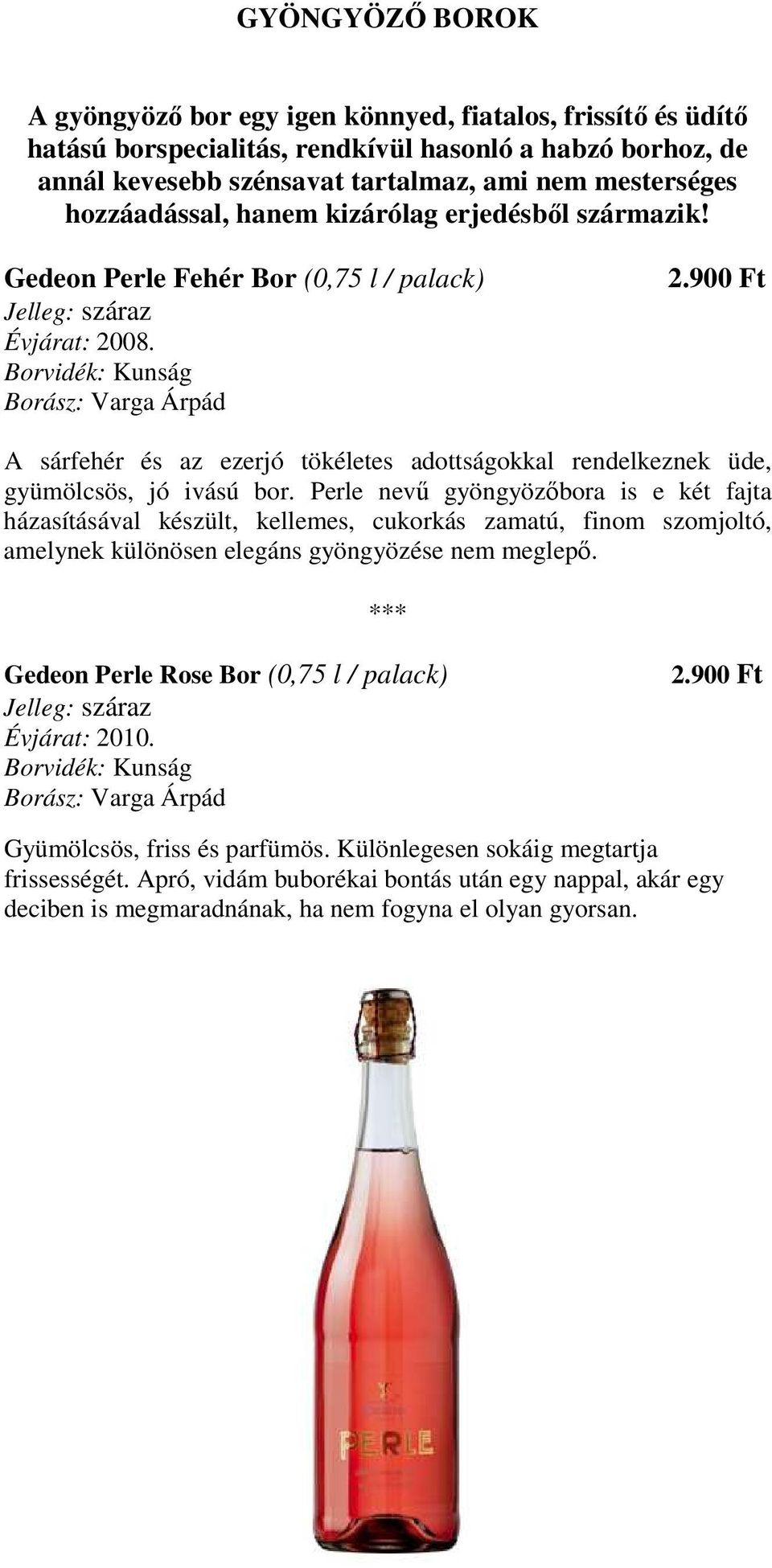 Gedeon Perle Fehér Bor (0,75 l / palack) Borvidék: Kunság Borász: Varga Árpád A sárfehér és az ezerjó tökéletes adottságokkal rendelkeznek üde, gyümölcsös, jó ivású bor.