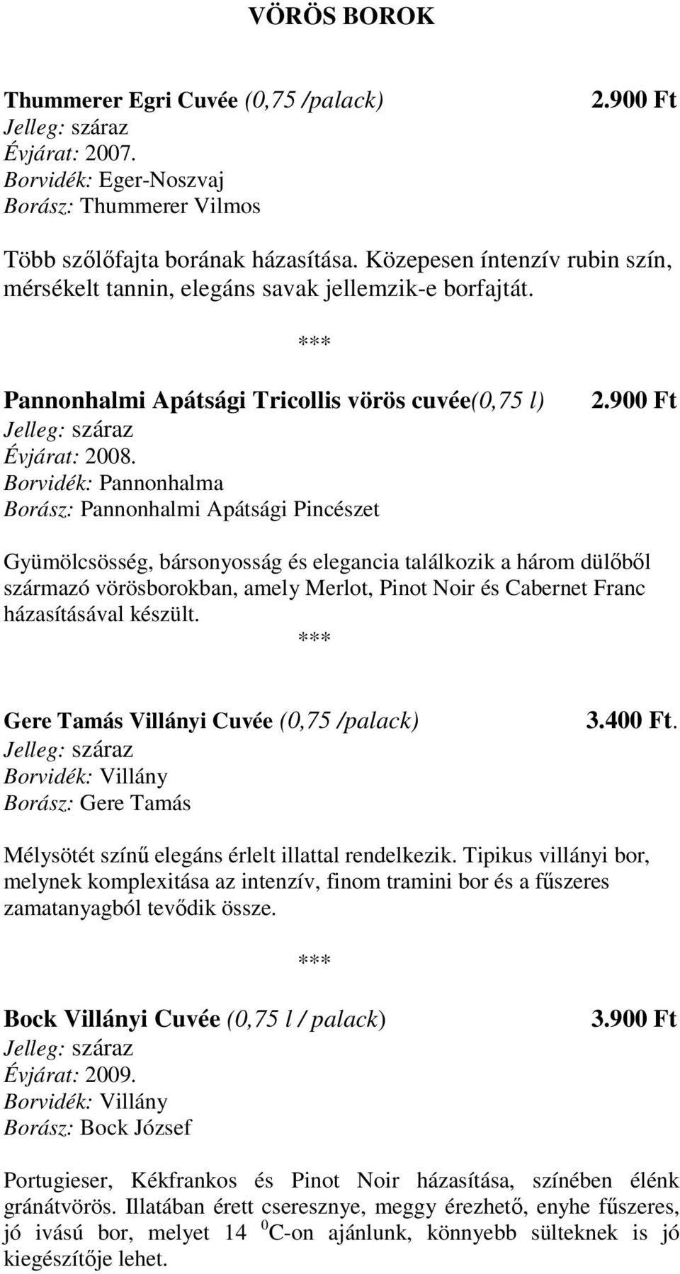 Pannonhalmi Apátsági Tricollis vörös cuvée(0,75 l) Borvidék: Pannonhalma Borász: Pannonhalmi Apátsági Pincészet Gyümölcsösség, bársonyosság és elegancia találkozik a három dülıbıl származó