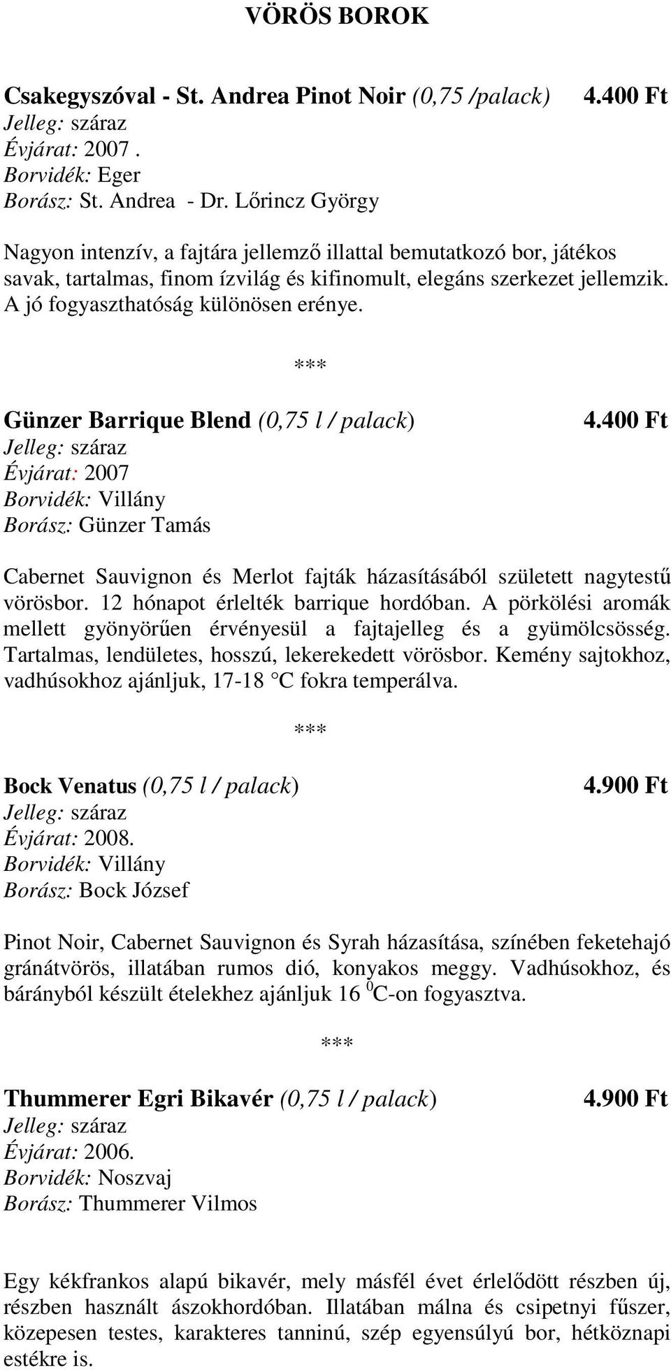 Günzer Barrique Blend (0,75 l / palack) Évjárat: 2007 Borász: Günzer Tamás 4.400 Ft Cabernet Sauvignon és Merlot fajták házasításából született nagytestő vörösbor.