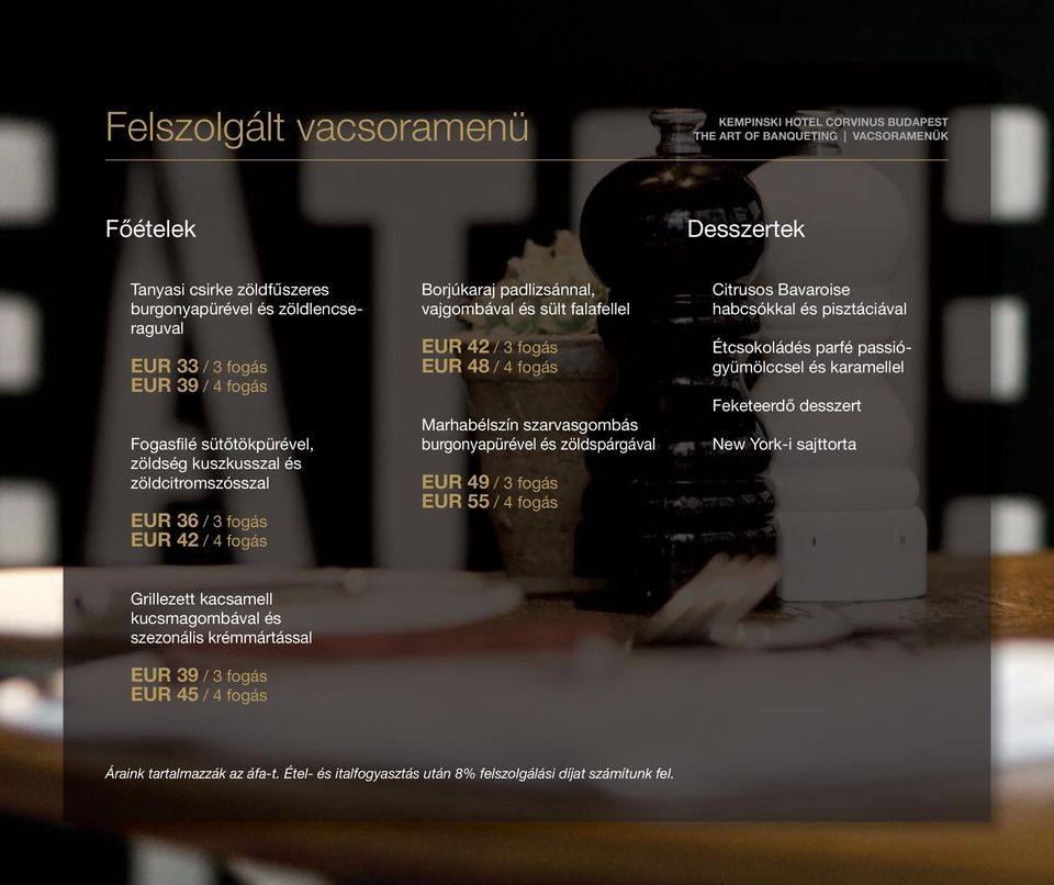 fogás EUR 48 / 4 fogás Marhabélszín szarvasgombás burgonyapürével és zöldspárgával EUR 49 / 3 fogás EUR 55 / 4 fogás Citrusos Bavaroise habcsókkal és pisztáciával