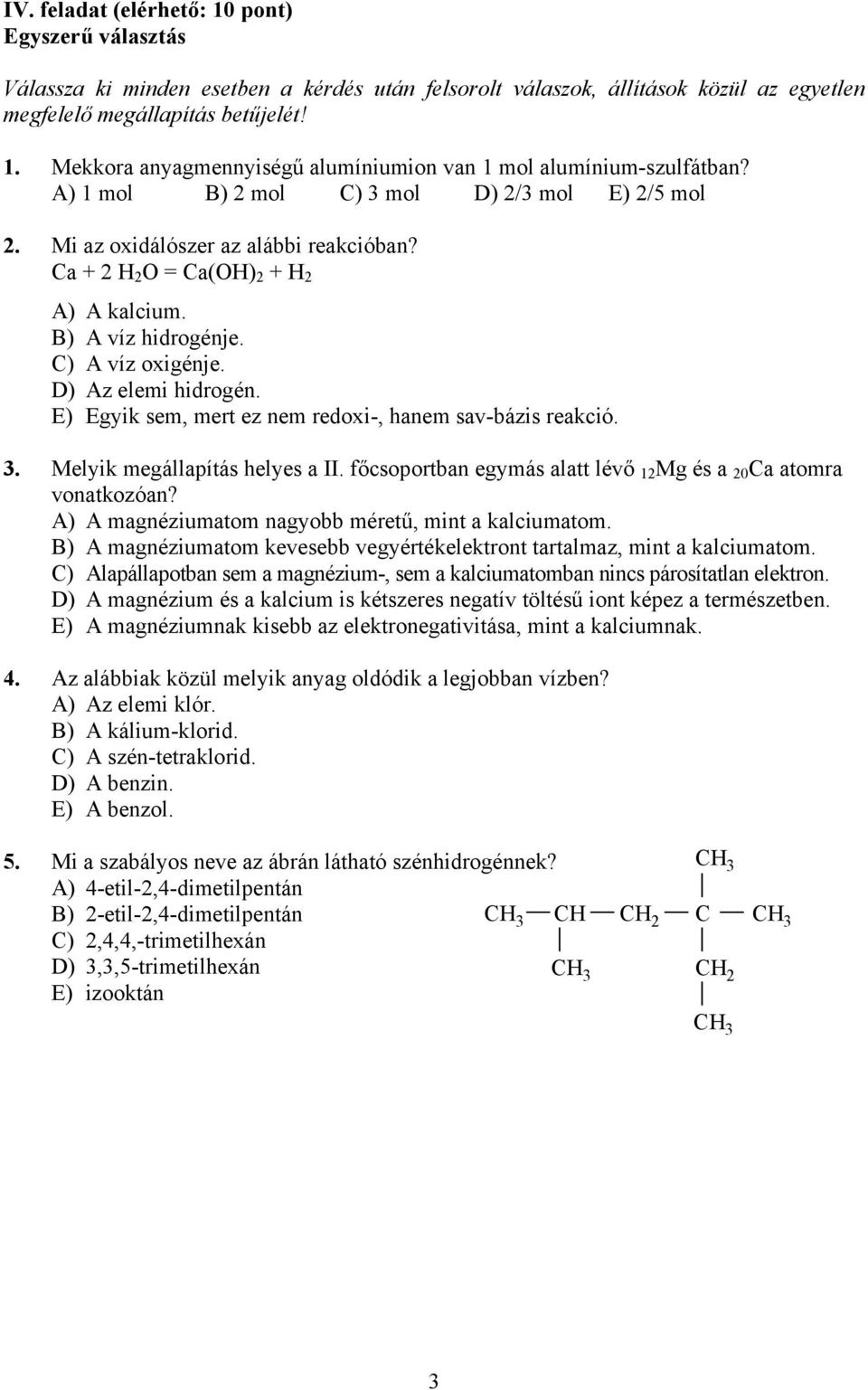 E) Egyik sem, mert ez nem redoxi-, hanem sav-bázis reakció. 3. Melyik megállapítás helyes a II. főcsoportban egymás alatt lévő 12 Mg és a 20 Ca atomra vonatkozóan?