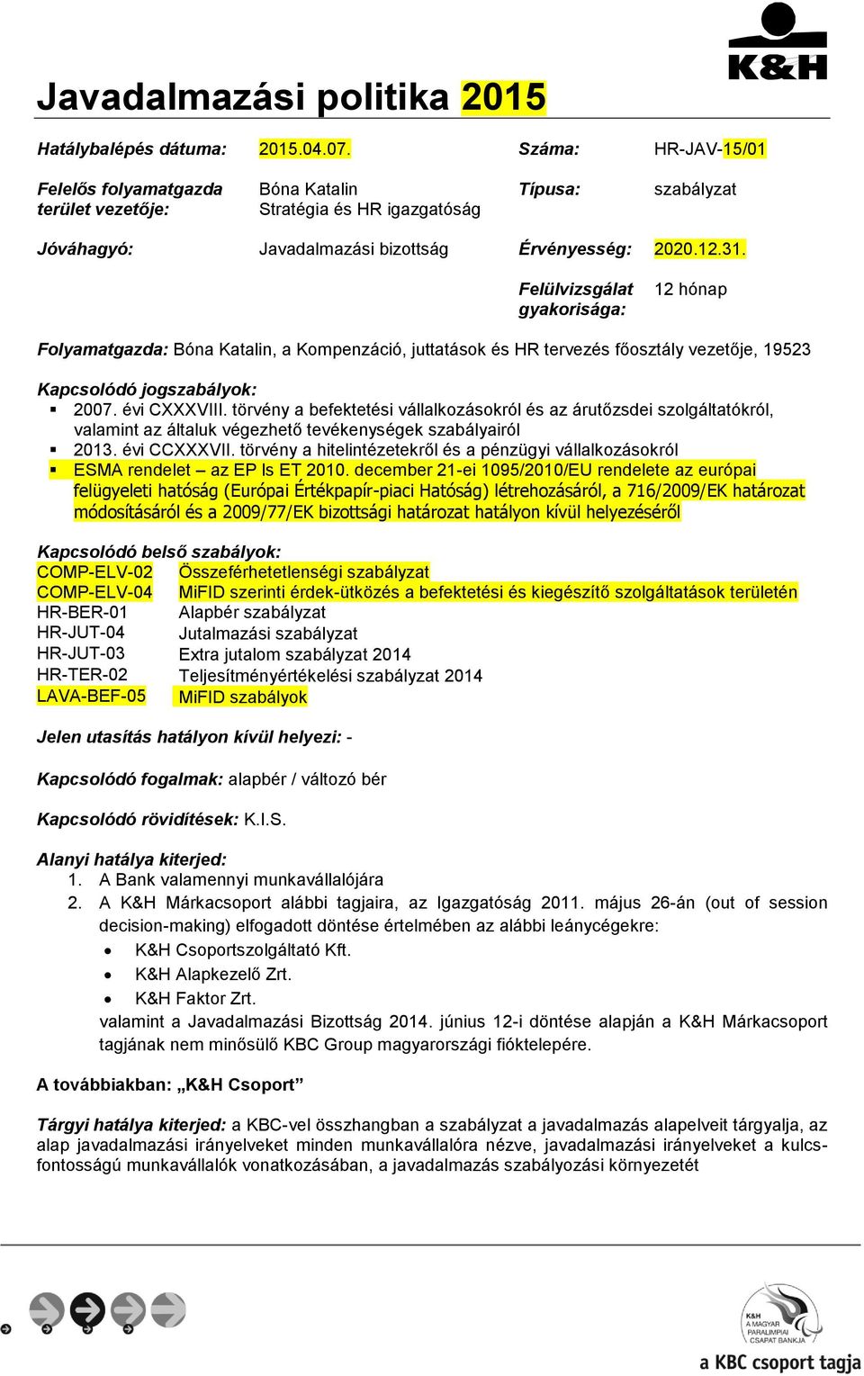 Felülvizsgálat gyakorisága: 12 hónap Folyamatgazda: Bóna Katalin, a Kompenzáció, juttatások és HR tervezés főosztály vezetője, 19523 Kapcsolódó jogszabályok: 2007. évi CXXXVIII.