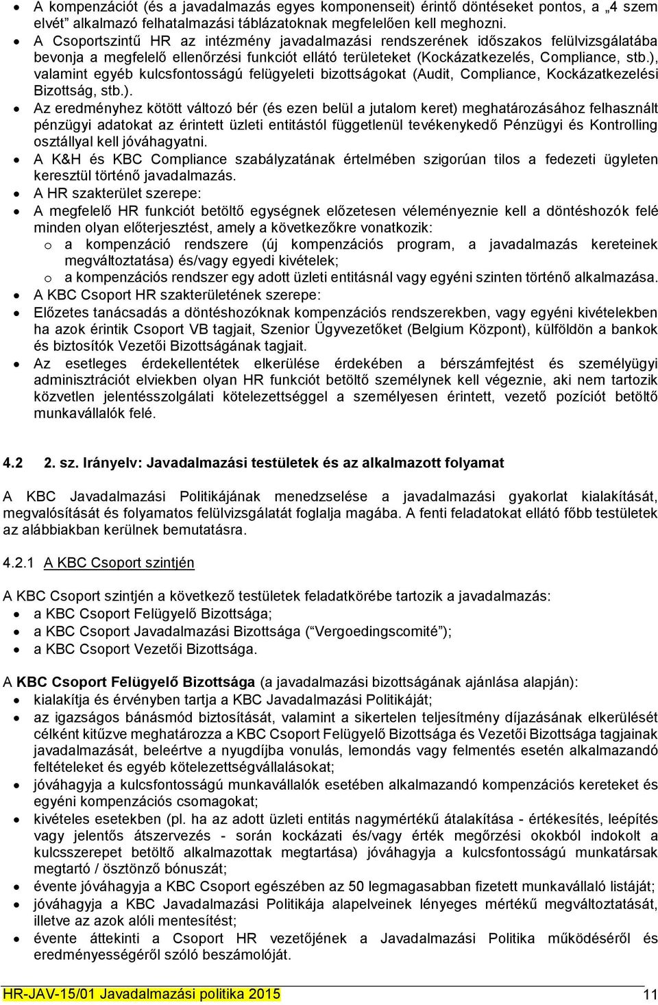), valamint egyéb kulcsfontosságú felügyeleti bizottságokat (Audit, Compliance, Kockázatkezelési Bizottság, stb.). Az eredményhez kötött változó bér (és ezen belül a jutalom keret) meghatározásához