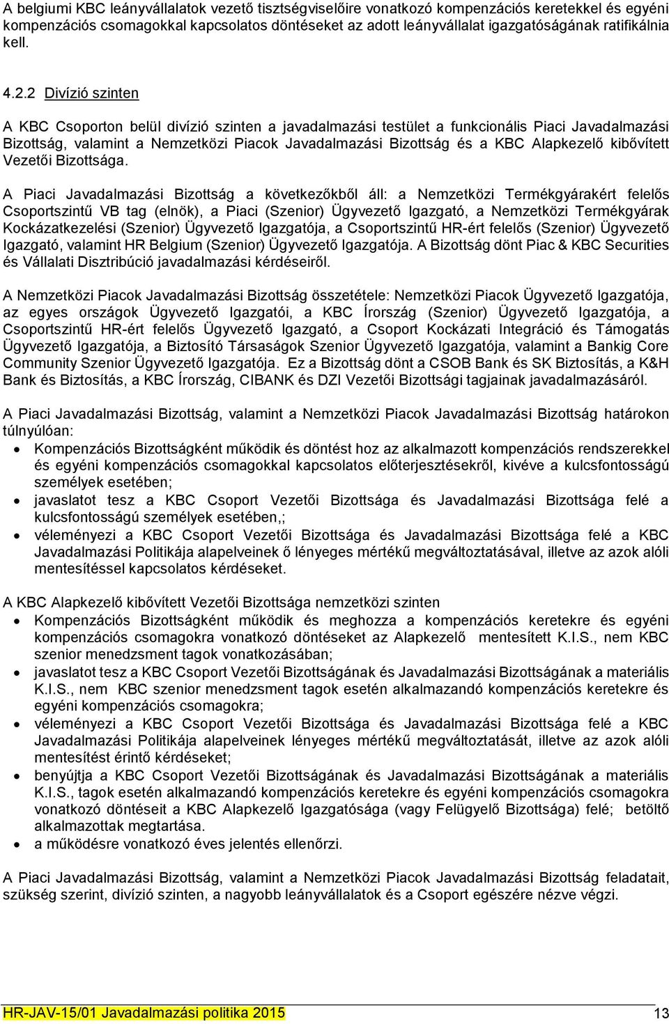 2 Divízió szinten A KBC Csoporton belül divízió szinten a javadalmazási testület a funkcionális Piaci Javadalmazási Bizottság, valamint a Nemzetközi Piacok Javadalmazási Bizottság és a KBC Alapkezelő
